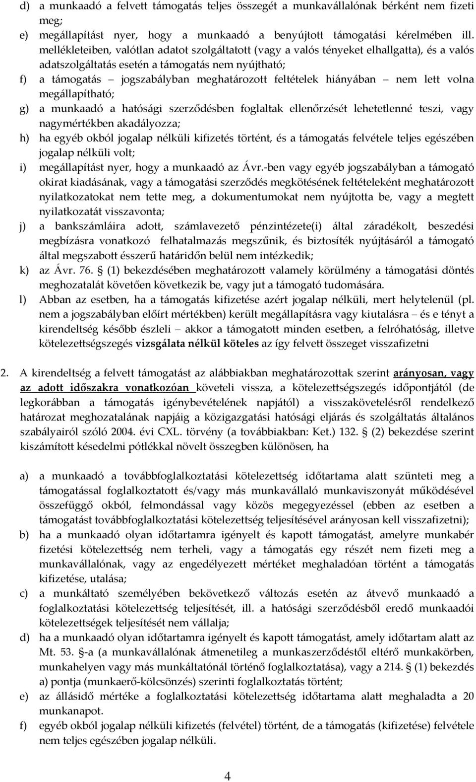 hiányában nem lett volna megállapítható; g) a munkaadó a hatósági szerződésben foglaltak ellenőrzését lehetetlenné teszi, vagy nagymértékben akadályozza; h) ha egyéb okból jogalap nélküli kifizetés