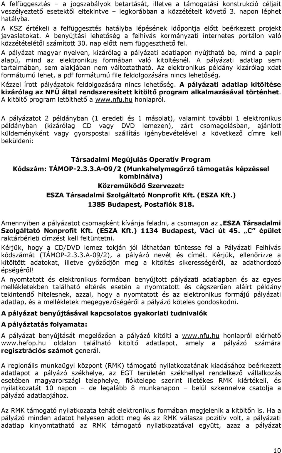 nap előtt nem függeszthető fel. A pályázat magyar nyelven, kizárólag a pályázati adatlapon nyújtható be, mind a papír alapú, mind az elektronikus formában való kitöltésnél.