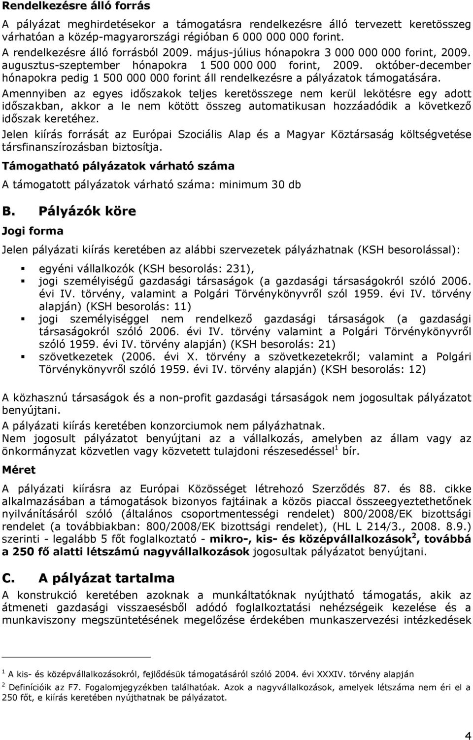 október-december hónapokra pedig 1 500 000 000 forint áll rendelkezésre a pályázatok támogatására.