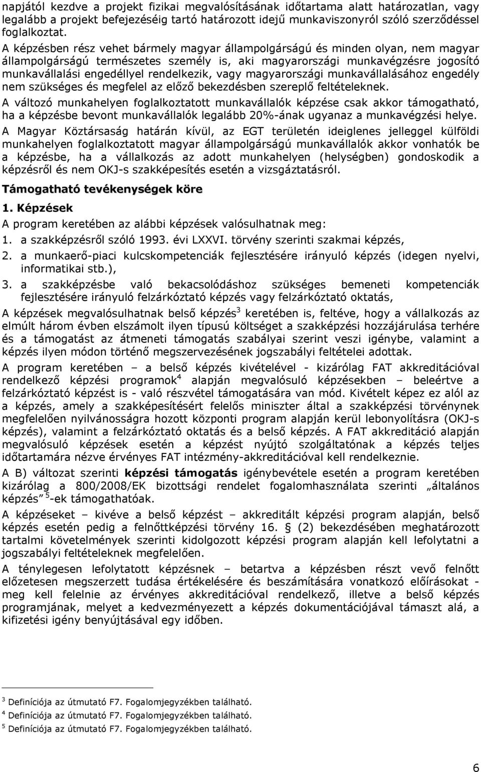 rendelkezik, vagy magyarországi munkavállalásához engedély nem szükséges és megfelel az előző bekezdésben szereplő feltételeknek.