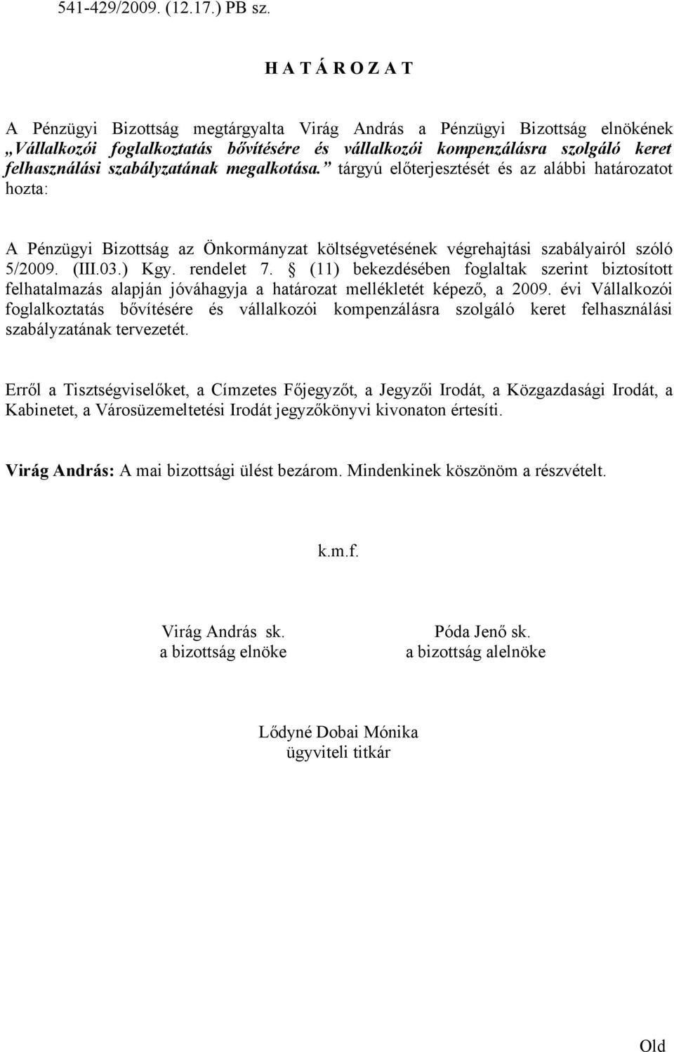 megalkotása. tárgyú előterjesztését és az alábbi határozatot hozta: A Pénzügyi Bizottság az Önkormányzat költségvetésének végrehajtási szabályairól szóló 5/2009. (III.03.) Kgy. rendelet 7.