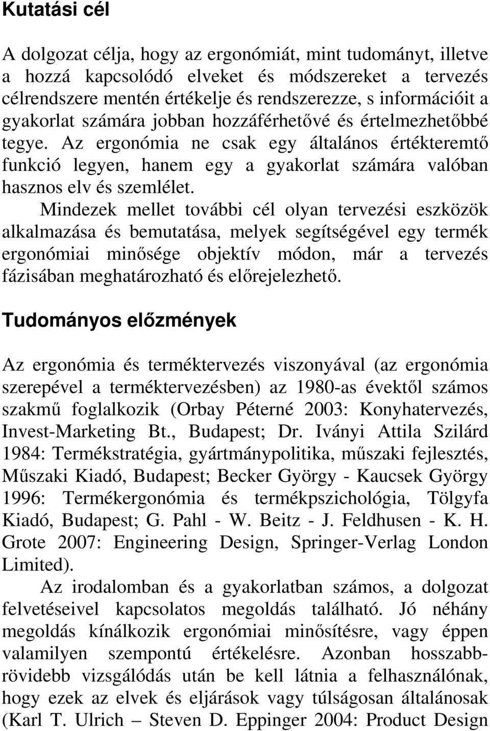 Mindezek mellet további cél olyan tervezési eszközök alkalmazása és bemutatása, melyek segítségével egy termék ergonómiai minősége objektív módon, már a tervezés fázisában meghatározható és