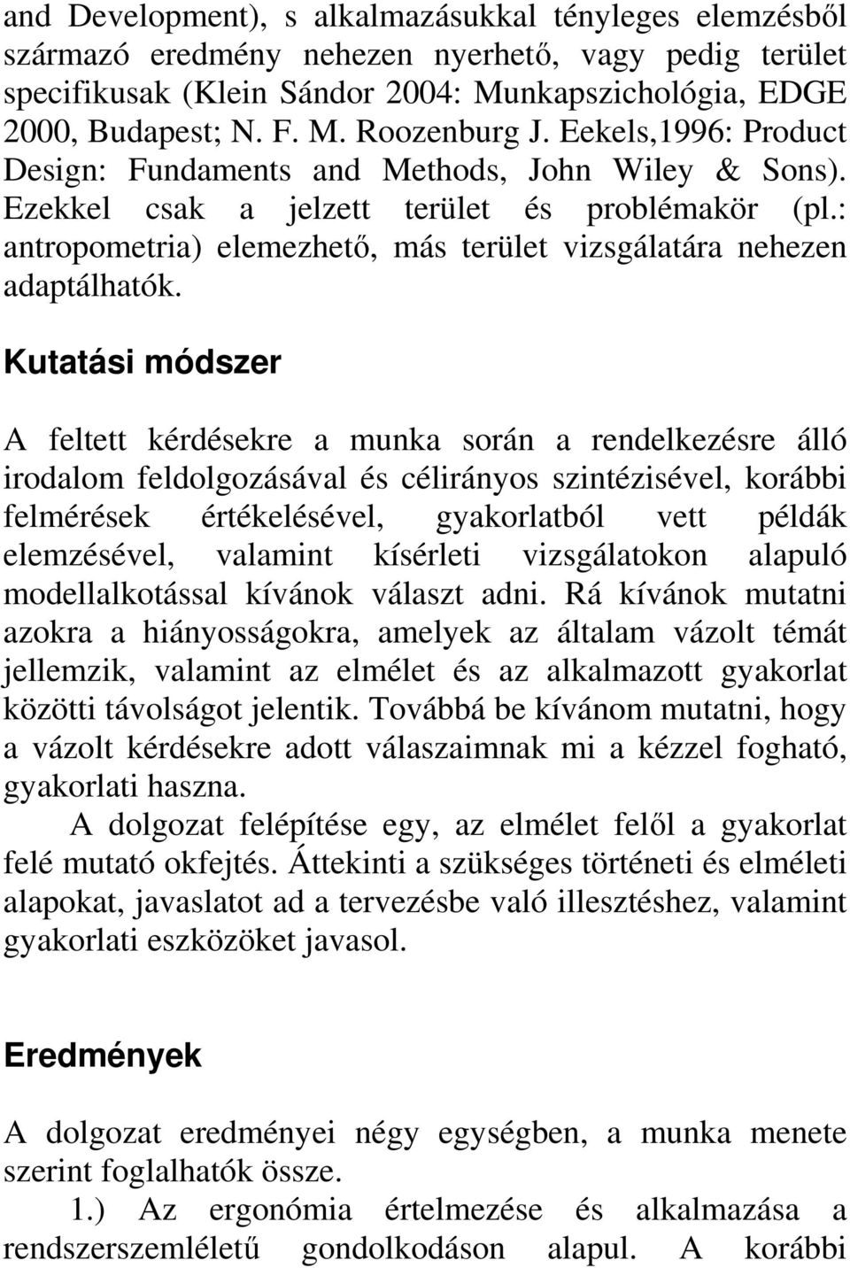 Kutatási módszer A feltett kérdésekre a munka során a rendelkezésre álló irodalom feldolgozásával és célirányos szintézisével, korábbi felmérések értékelésével, gyakorlatból vett példák elemzésével,