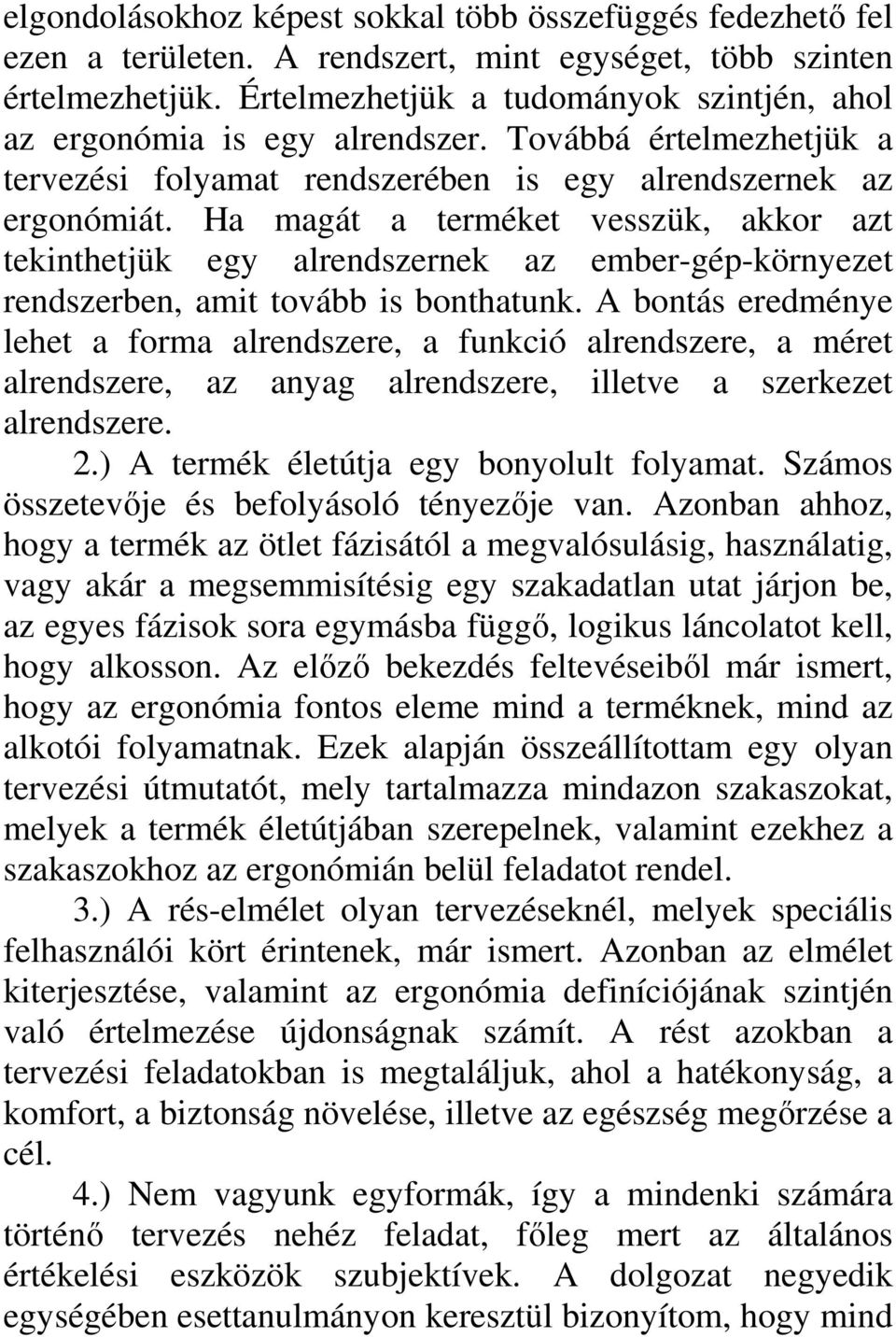 Ha magát a terméket vesszük, akkor azt tekinthetjük egy alrendszernek az ember-gép-környezet rendszerben, amit tovább is bonthatunk.