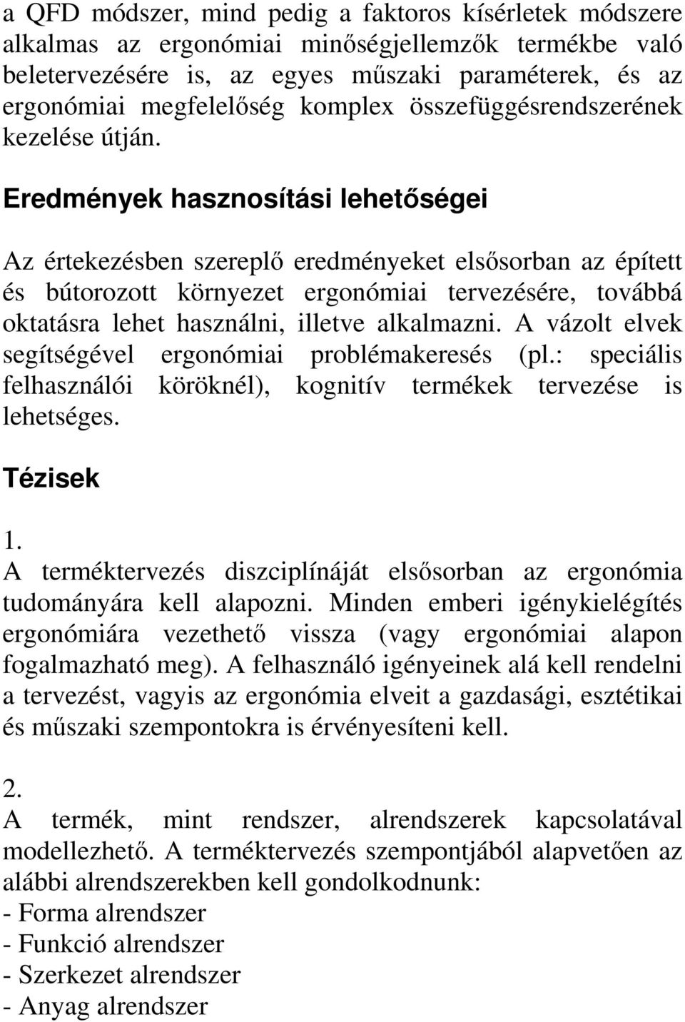 Eredmények hasznosítási lehetőségei Az értekezésben szereplő eredményeket elsősorban az épített és bútorozott környezet ergonómiai tervezésére, továbbá oktatásra lehet használni, illetve alkalmazni.