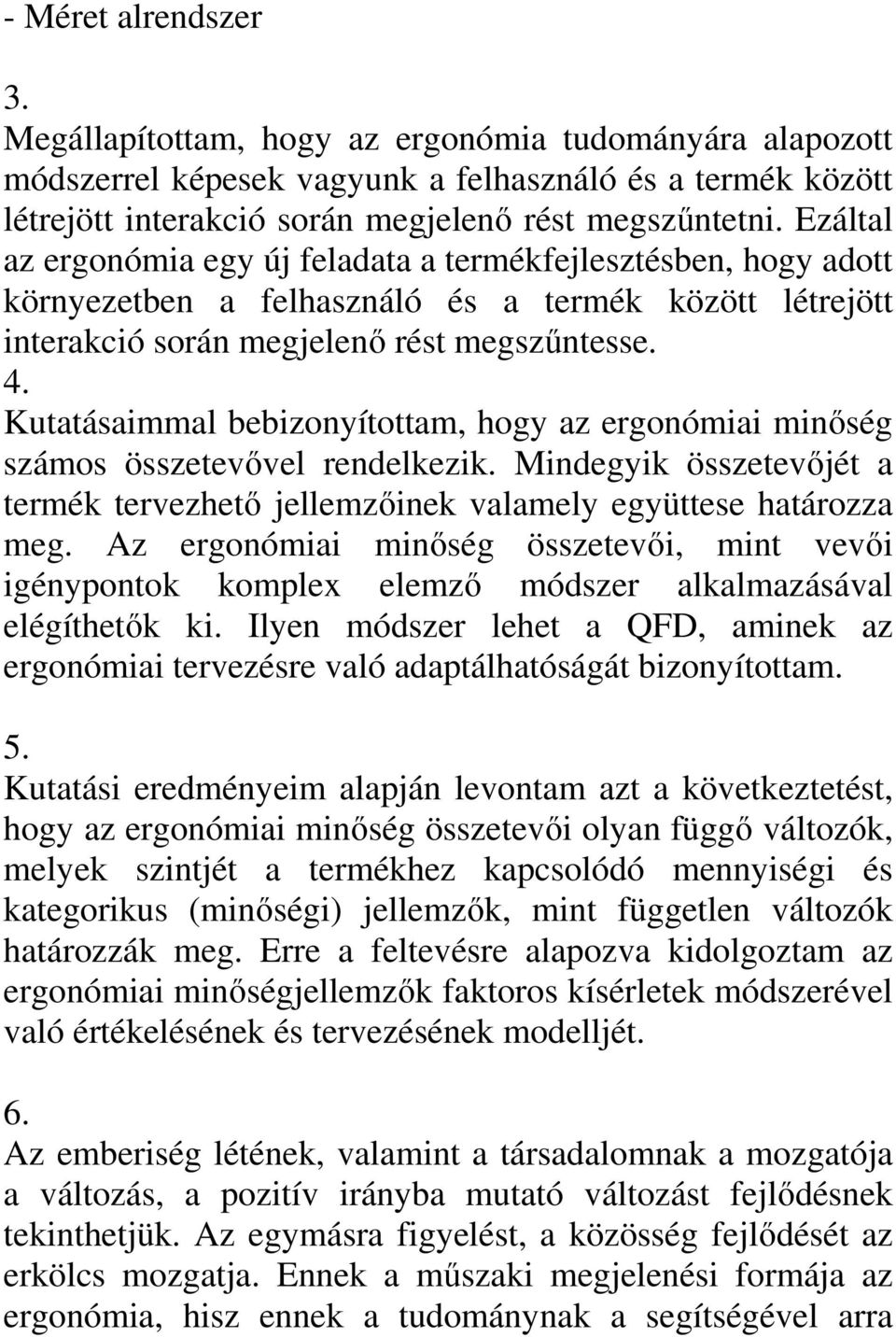 Kutatásaimmal bebizonyítottam, hogy az ergonómiai minőség számos összetevővel rendelkezik. Mindegyik összetevőjét a termék tervezhető jellemzőinek valamely együttese határozza meg.