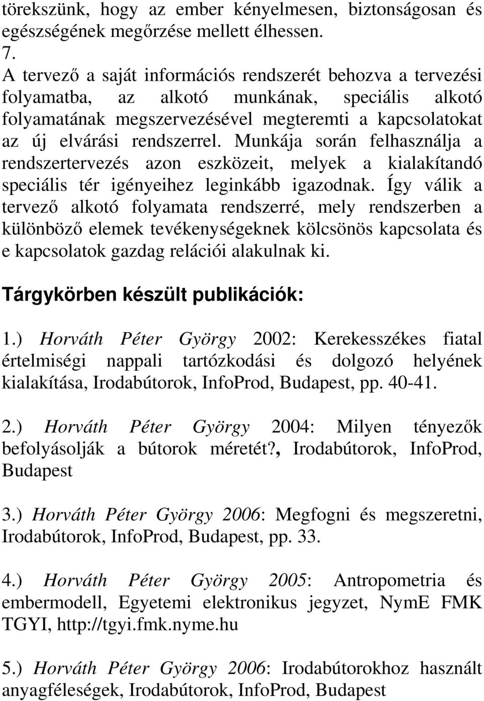Munkája során felhasználja a rendszertervezés azon eszközeit, melyek a kialakítandó speciális tér igényeihez leginkább igazodnak.