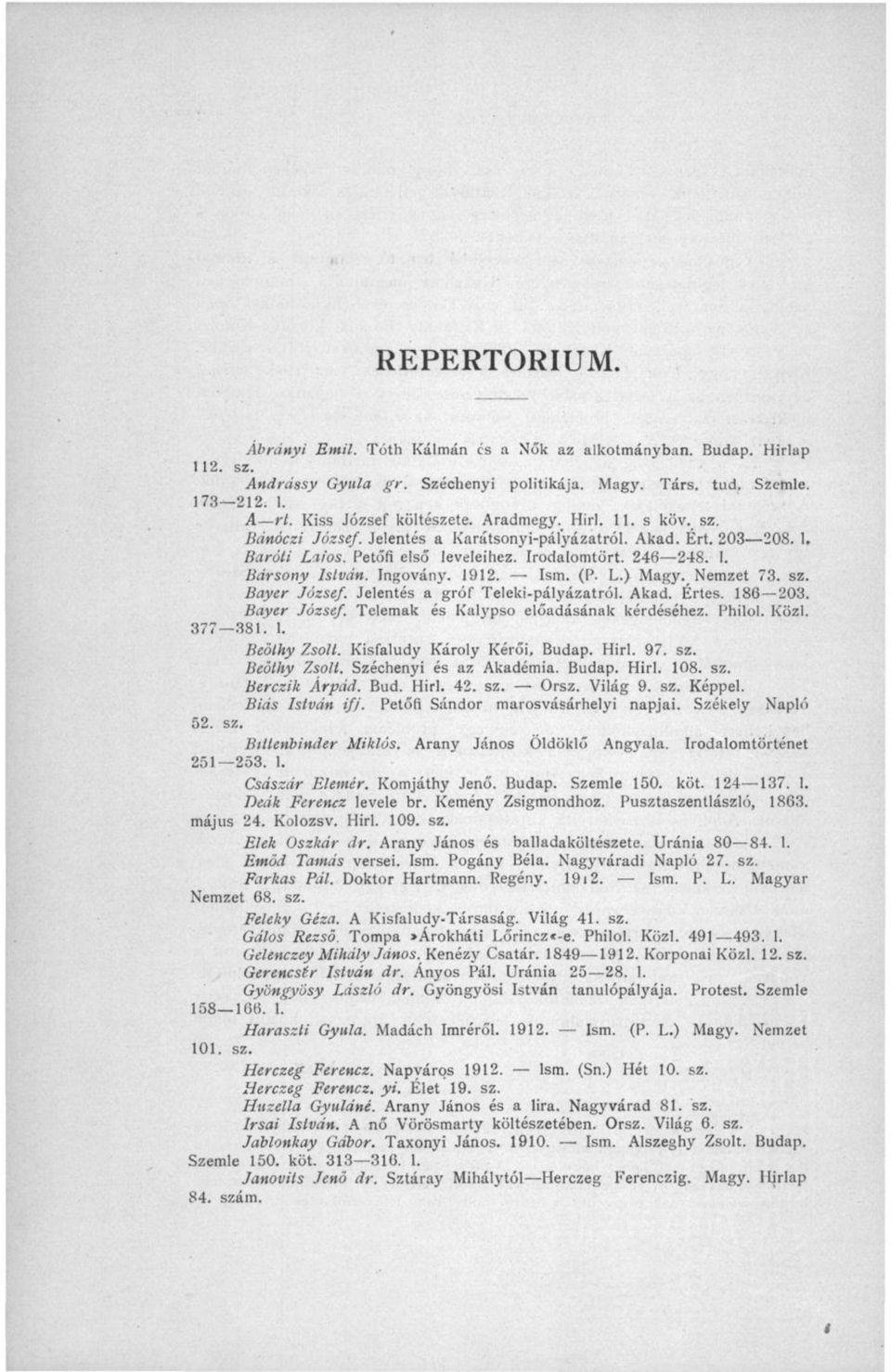 1912. Ism. (P. L.) Magy. Nemzet 73. sz. Bayer József. Jelentés a gróf Teleki-pályázatról. Akad. Értés. 186 203. Bayer József. Telemak és Katypso előadásának kérdéséhez. Philo], Közi. 377 381. 1. Beöthy Zsolt.
