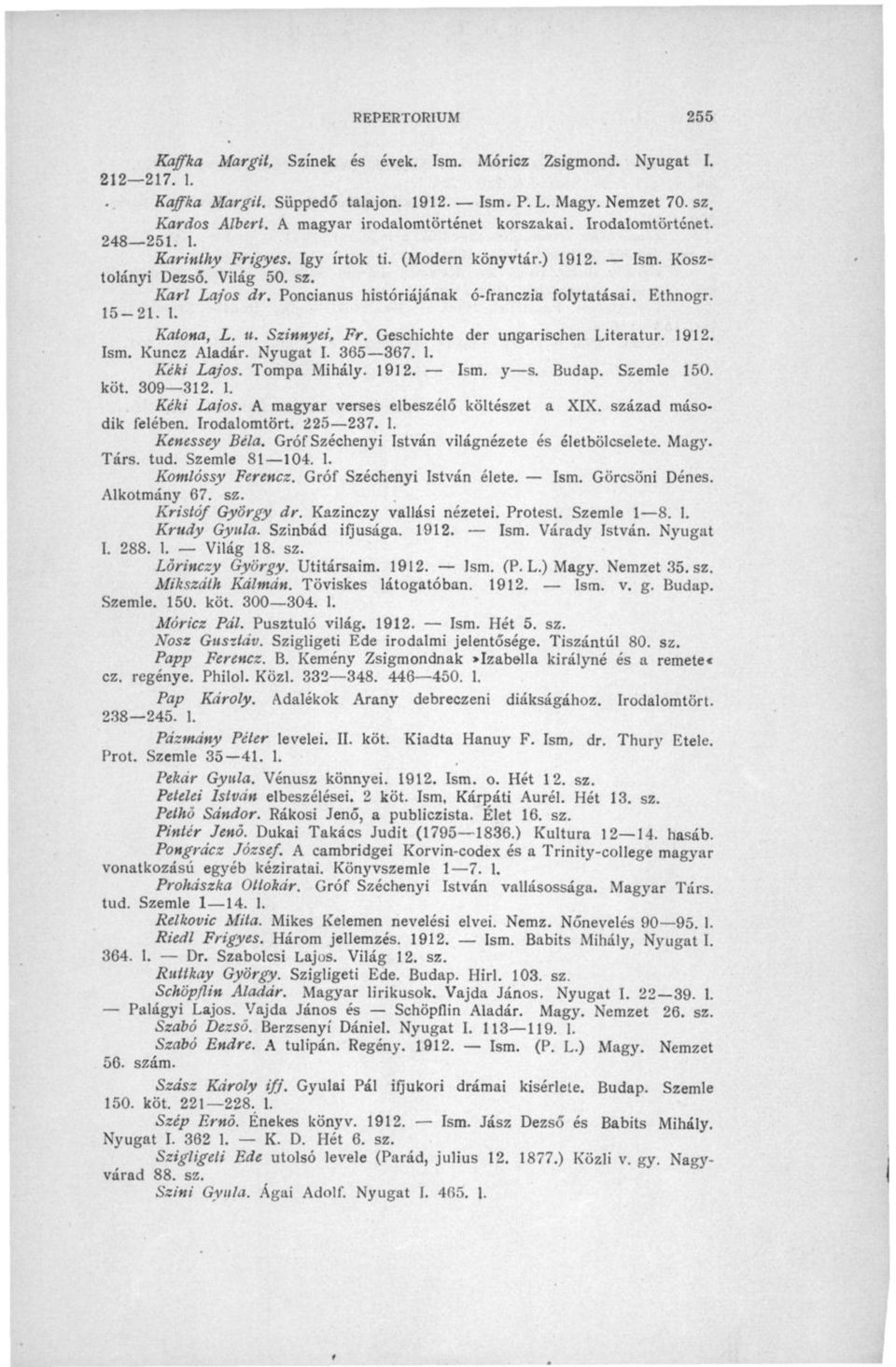 Poncianus históriájának ó-franczia folytatásai. Ethnogr. 15-21. 1. Katona, L. u. Szinnyei, Fr. Geschichte der ungarischen Literatur. 1912. Ism. Kuncz Aladár. Nyugat I. 365 367. 1. Kéki Lajos.