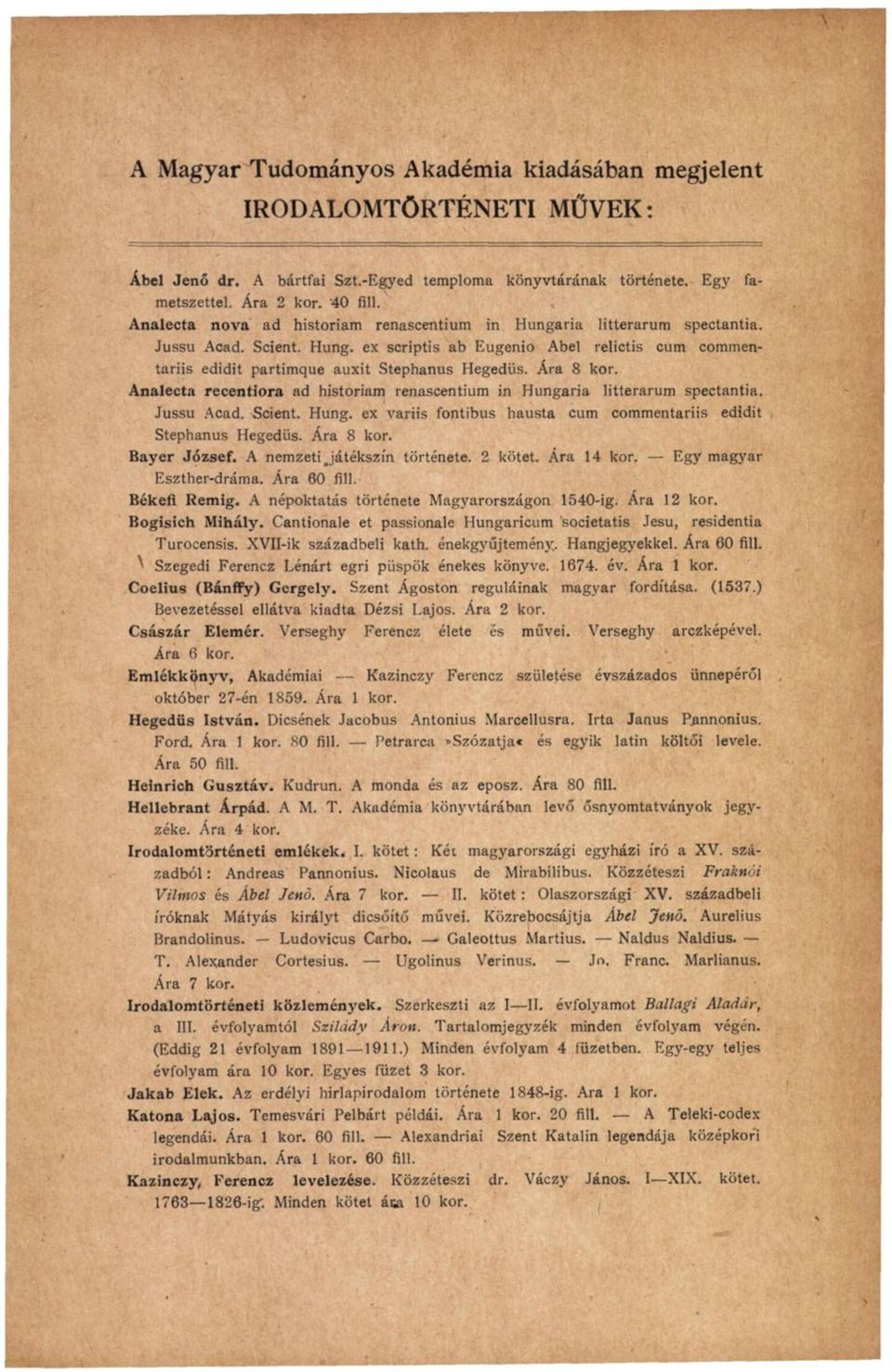 Ára 8 kor. Analecta recentiora ad históriám renascentium in Hungária litterarum spectantia. Jussu Acad. Scient. Hung, ex varus fontibus hausta cum commentariis edidit Stephanus Hegedűs. Ára 8 kor.