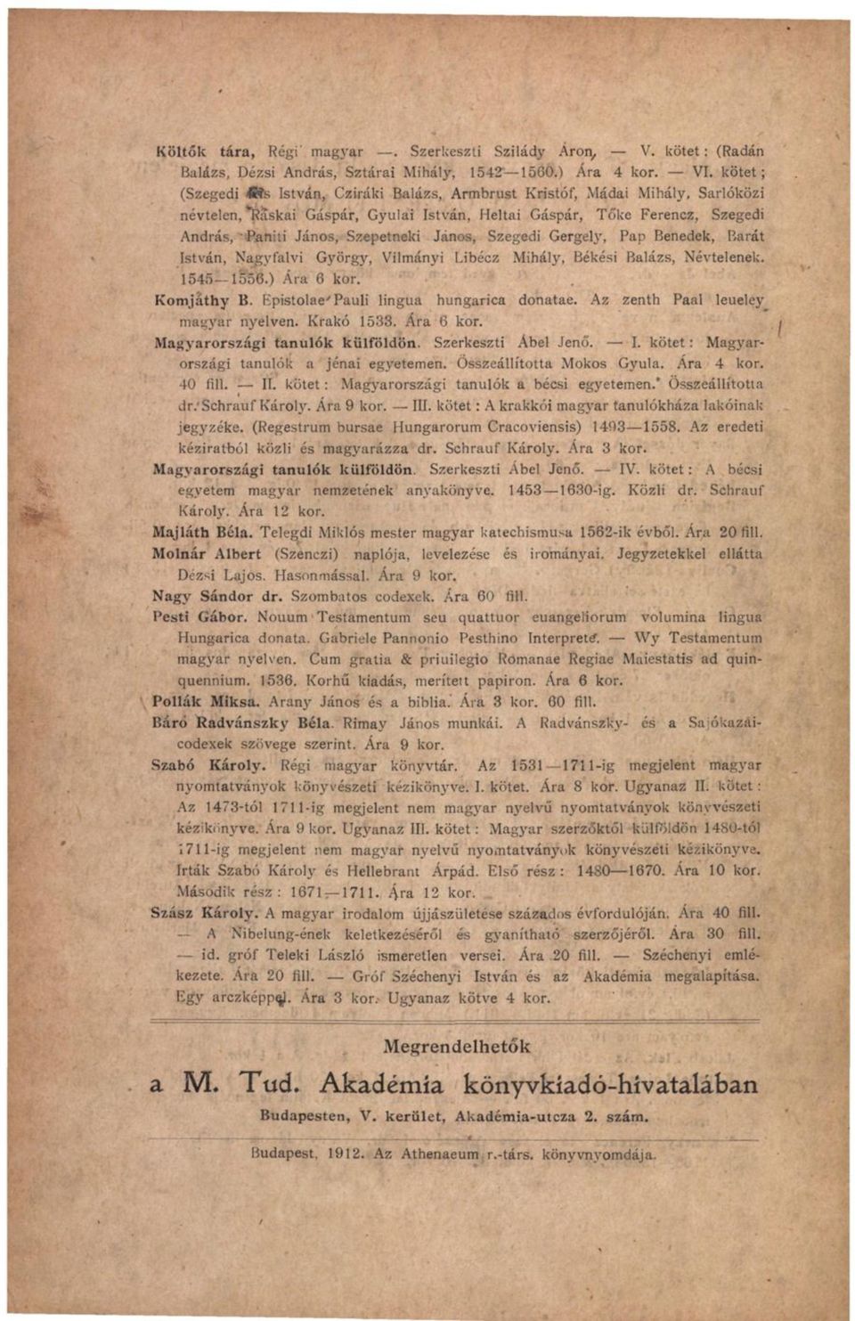 János, Szegedi Gergely, Pap Benedek, Barát István, Nagyfalvi György, Vilmányi Libécz Mihály, Békési Balázs, Névtelenek. 1545 1556.) Ára 6 kor. Komjáthy B. Rpistolae" Pauli lingua hungarica donatae.