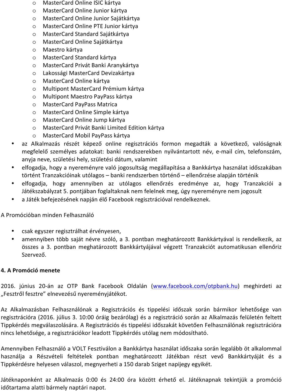 Multipont Maestro PayPass kártya o MasterCard PayPass Matrica o MasterCard Online Simple kártya o MasterCard Online Jump kártya o MasterCard Privát Banki Limited Edition kártya o MasterCard Mobil