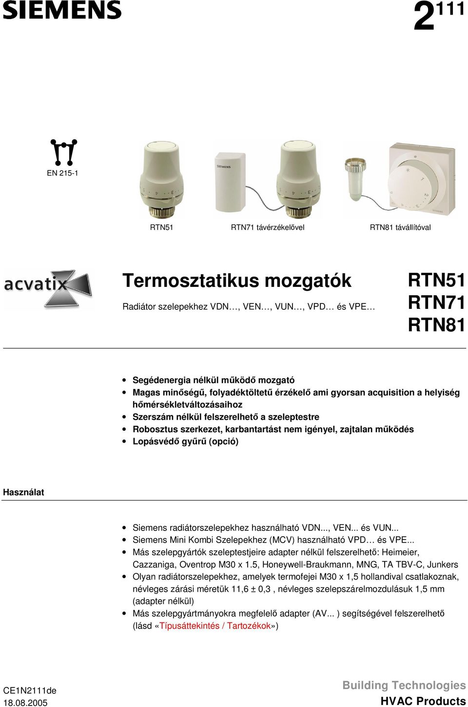 radiátorszelepekhez használható VDN, VEN és VUN Siemens Mini Kombi Szelepekhez (MCV) használható VPD és VPE Más szelepgyártók szeleptestjeire adapter nélkül felszerelhet: Heimeier, Cazzaniga,