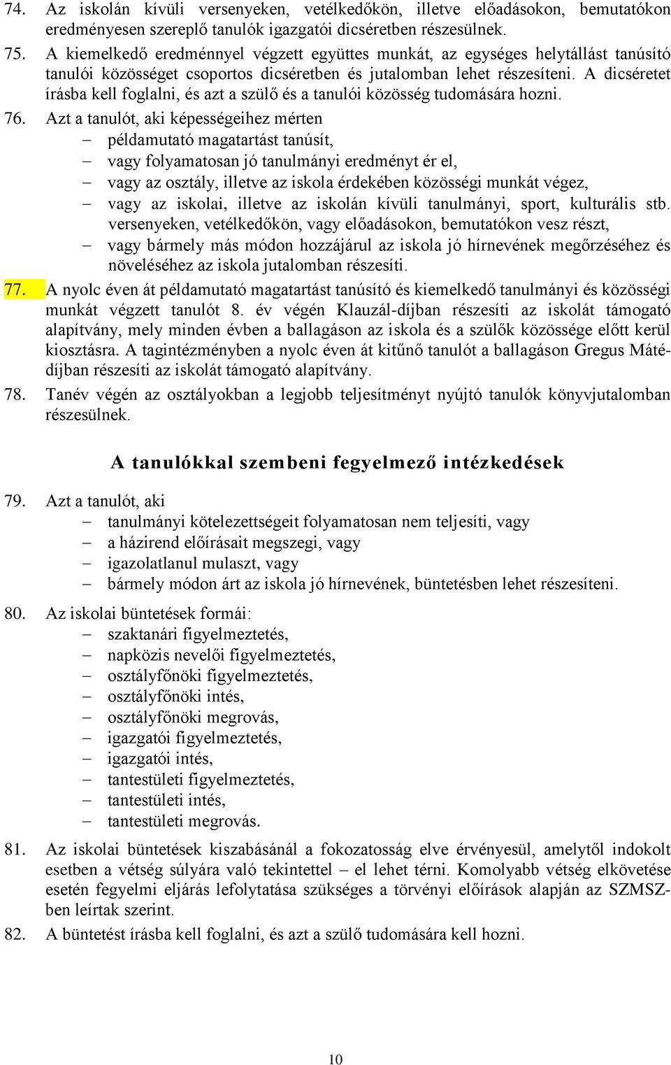 A dicséretet írásba kell foglalni, és azt a szülő és a tanulói közösség tudomására hozni. 76.