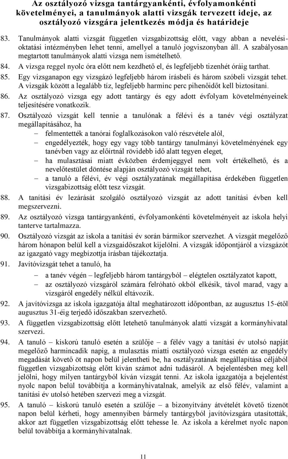 A szabályosan megtartott tanulmányok alatti vizsga nem ismételhető. 84. A vizsga reggel nyolc óra előtt nem kezdhető el, és legfeljebb tizenhét óráig tarthat. 85.