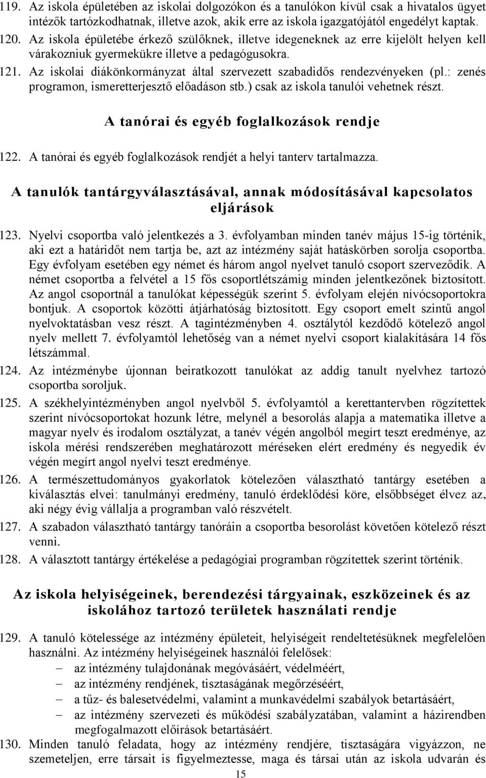 Az iskolai diákönkormányzat által szervezett szabadidős rendezvényeken (pl.: zenés programon, ismeretterjesztő előadáson stb.) csak az iskola tanulói vehetnek részt.