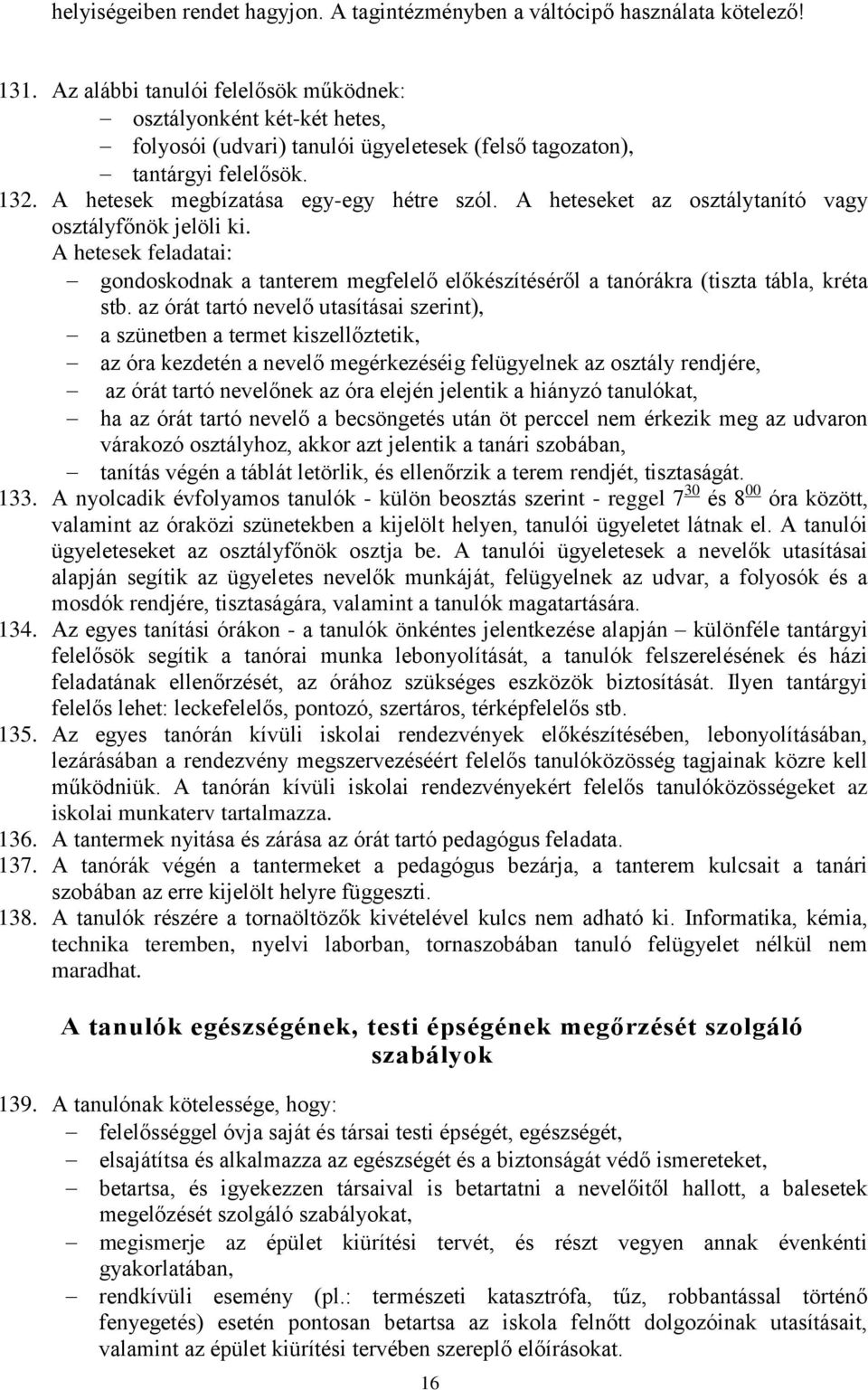 A heteseket az osztálytanító vagy osztályfőnök jelöli ki. A hetesek feladatai: gondoskodnak a tanterem megfelelő előkészítéséről a tanórákra (tiszta tábla, kréta stb.