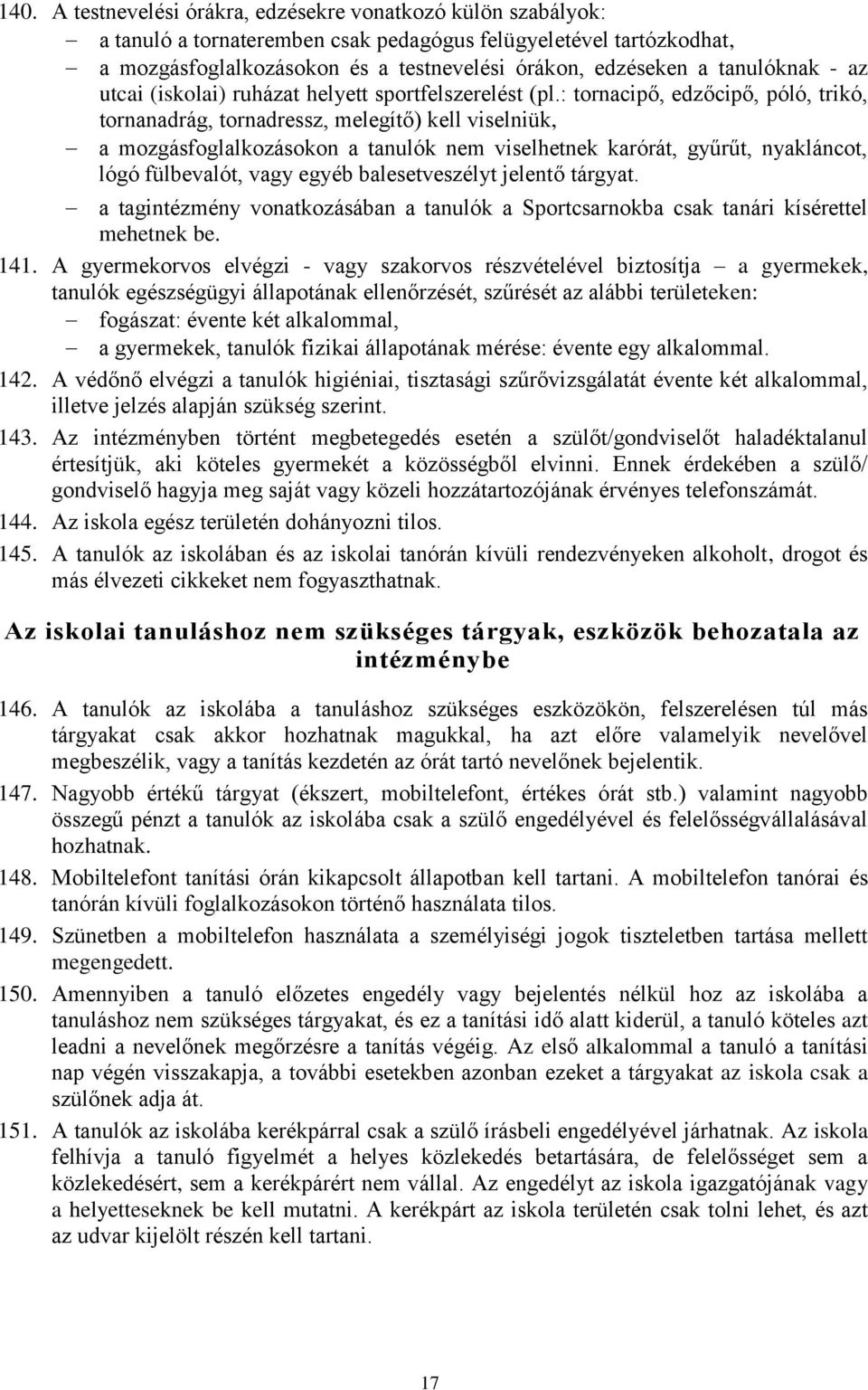 : tornacipő, edzőcipő, póló, trikó, tornanadrág, tornadressz, melegítő) kell viselniük, a mozgásfoglalkozásokon a tanulók nem viselhetnek karórát, gyűrűt, nyakláncot, lógó fülbevalót, vagy egyéb