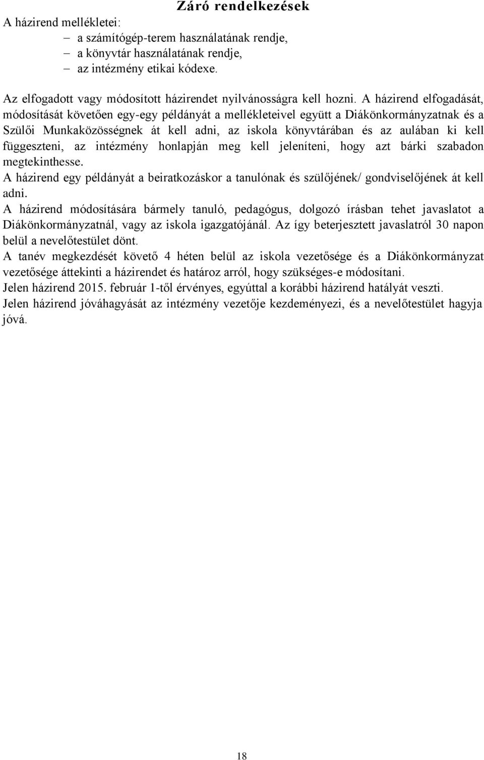 A házirend elfogadását, módosítását követően egy-egy példányát a mellékleteivel együtt a Diákönkormányzatnak és a Szülői Munkaközösségnek át kell adni, az iskola könyvtárában és az aulában ki kell