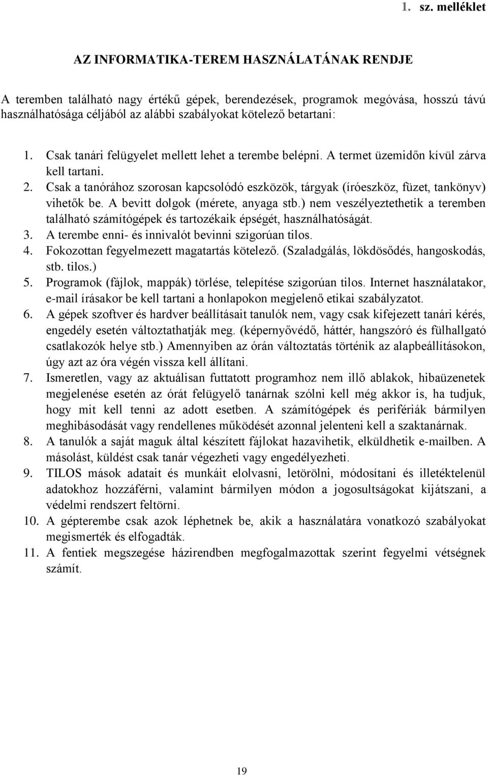 betartani: 1. Csak tanári felügyelet mellett lehet a terembe belépni. A termet üzemidőn kívül zárva kell tartani. 2.