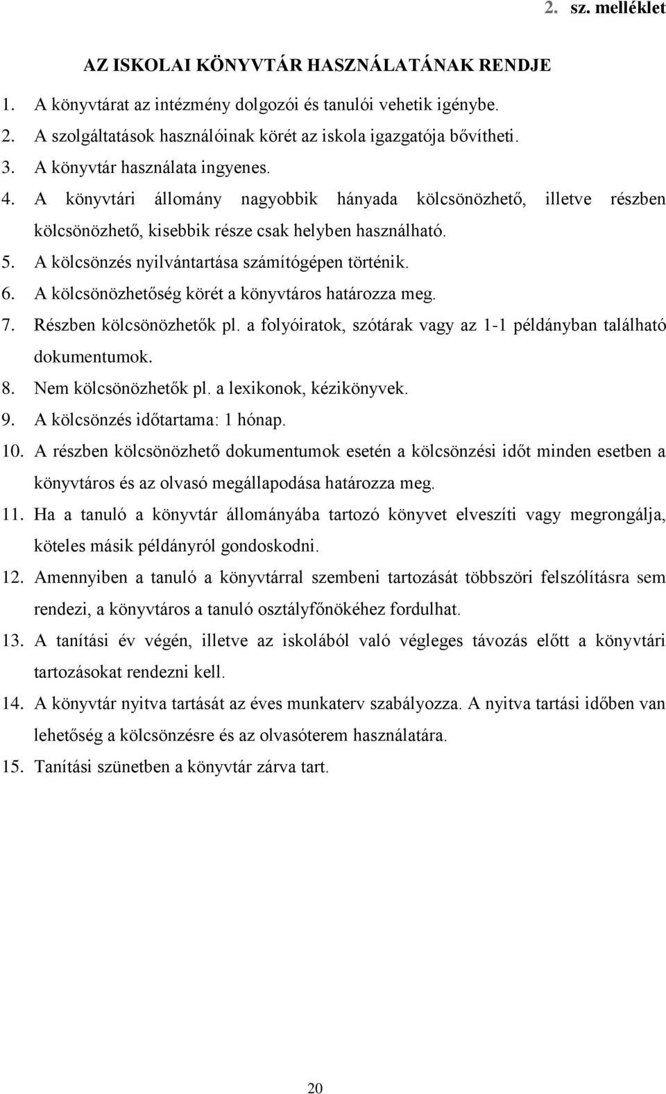 A kölcsönzés nyilvántartása számítógépen történik. 6. A kölcsönözhetőség körét a könyvtáros határozza meg. 7. Részben kölcsönözhetők pl.