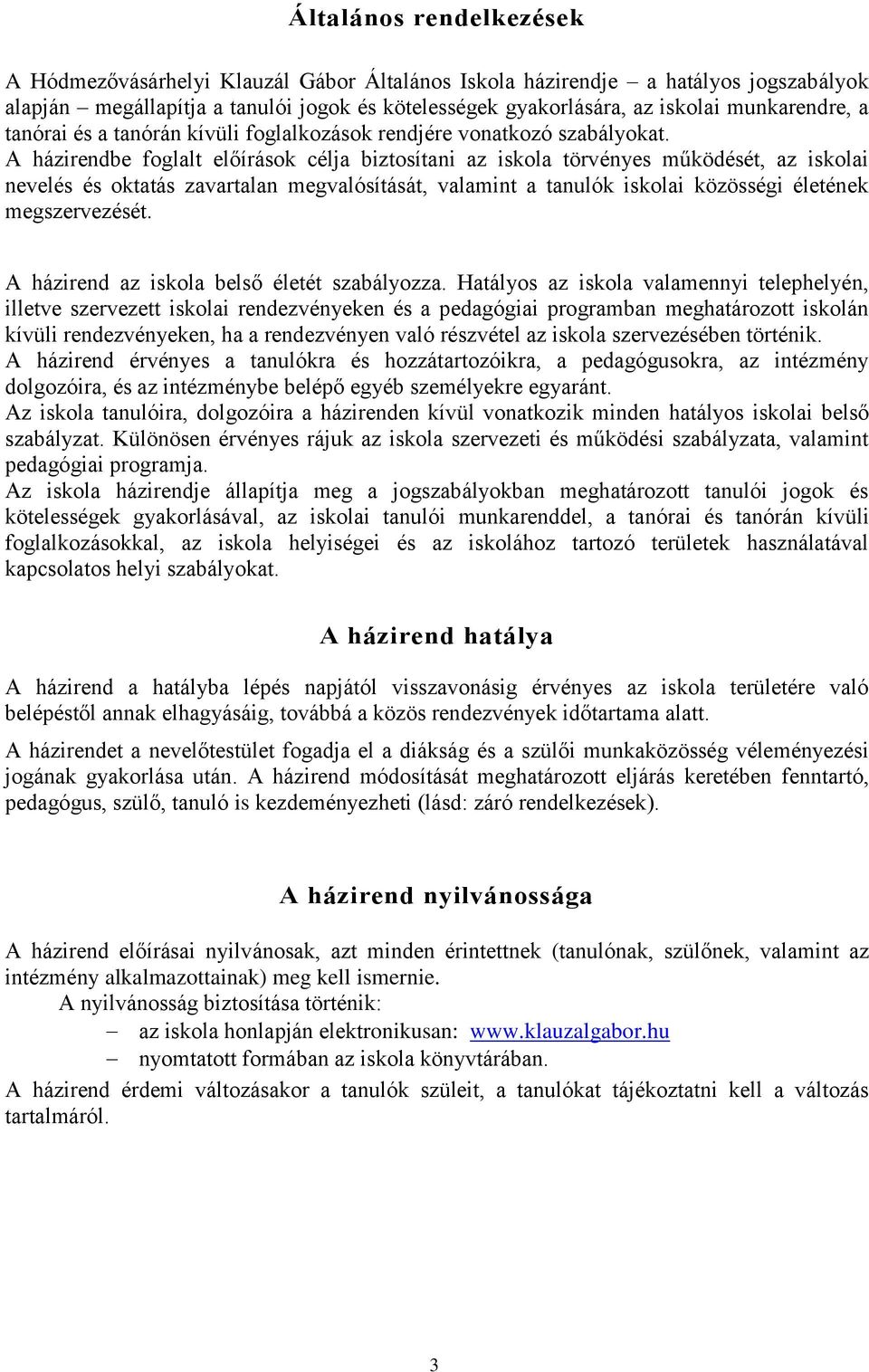 A házirendbe foglalt előírások célja biztosítani az iskola törvényes működését, az iskolai nevelés és oktatás zavartalan megvalósítását, valamint a tanulók iskolai közösségi életének megszervezését.