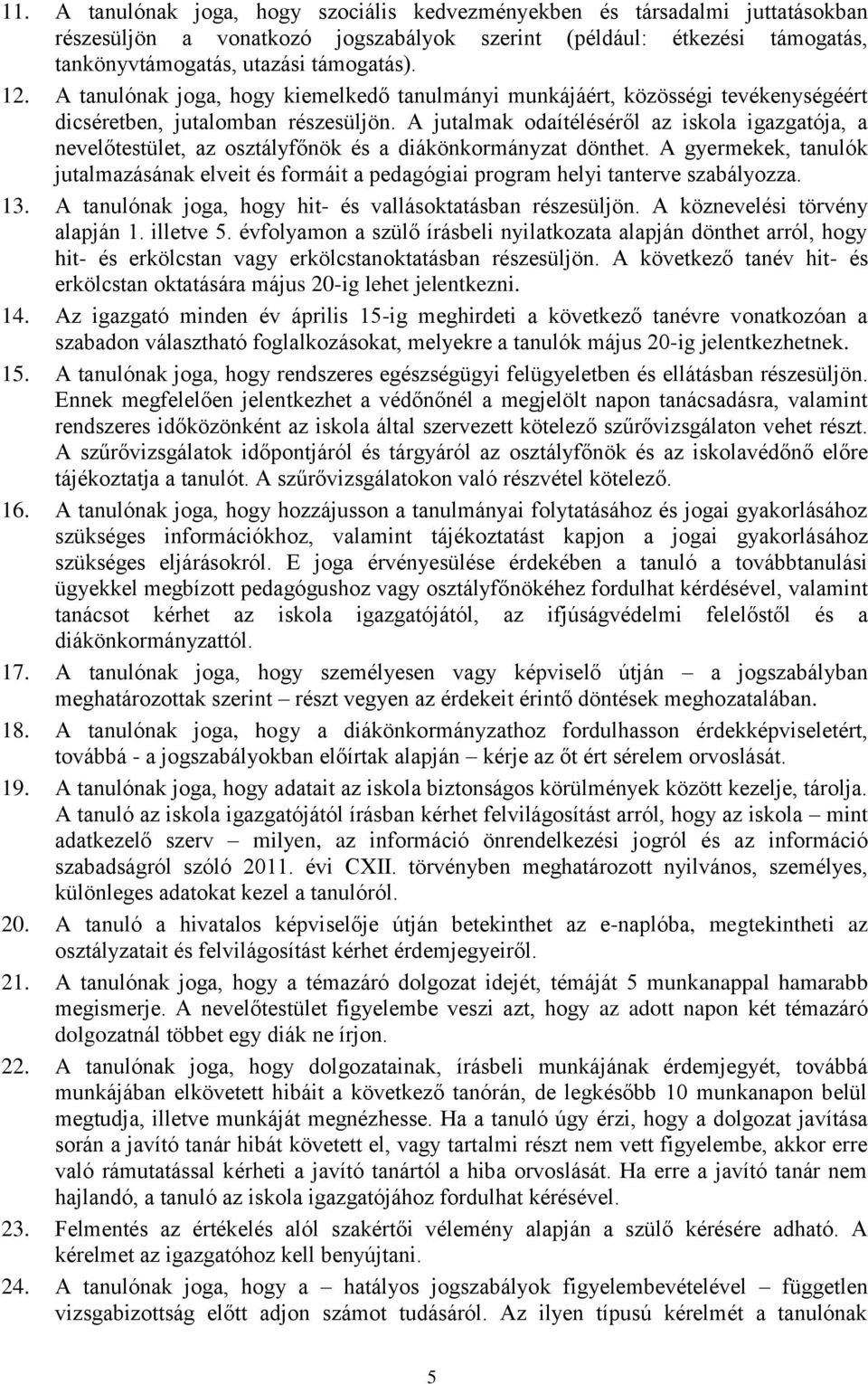 A jutalmak odaítéléséről az iskola igazgatója, a nevelőtestület, az osztályfőnök és a diákönkormányzat dönthet.