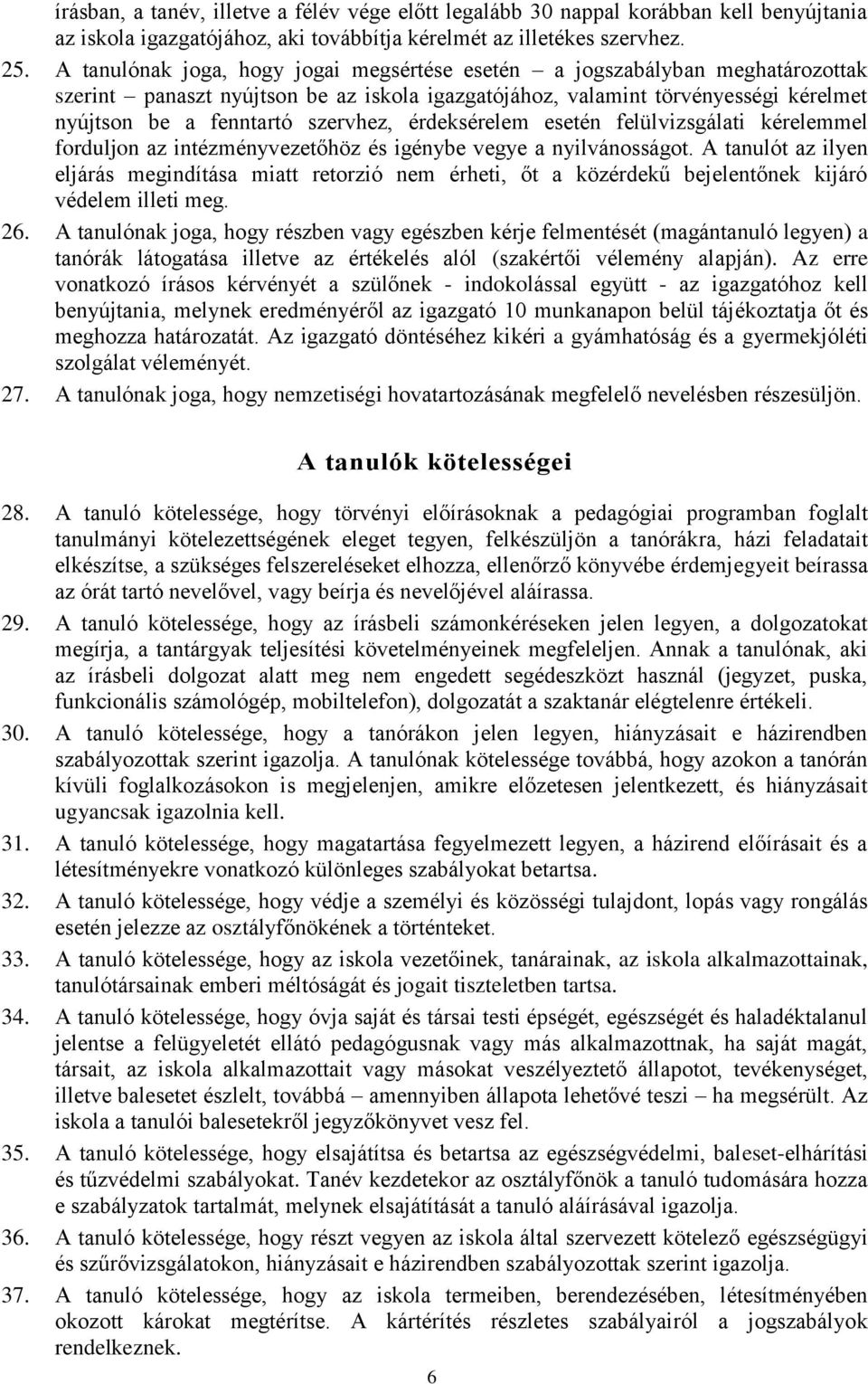 érdeksérelem esetén felülvizsgálati kérelemmel forduljon az intézményvezetőhöz és igénybe vegye a nyilvánosságot.