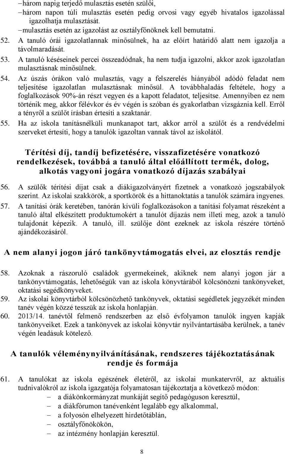 A tanuló késéseinek percei összeadódnak, ha nem tudja igazolni, akkor azok igazolatlan mulasztásnak minősülnek. 54.