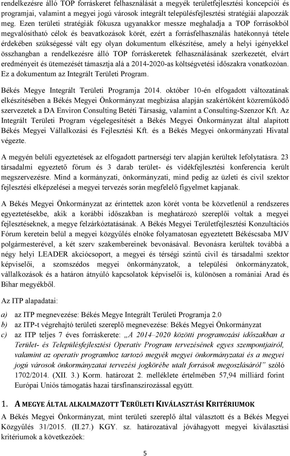 egy olyan dokumentum elkészítése, amely a helyi igényekkel összhangban a rendelkezésre álló TOP forráskeretek felhasználásának szerkezetét, elvárt eredményeit és ütemezését támasztja alá a