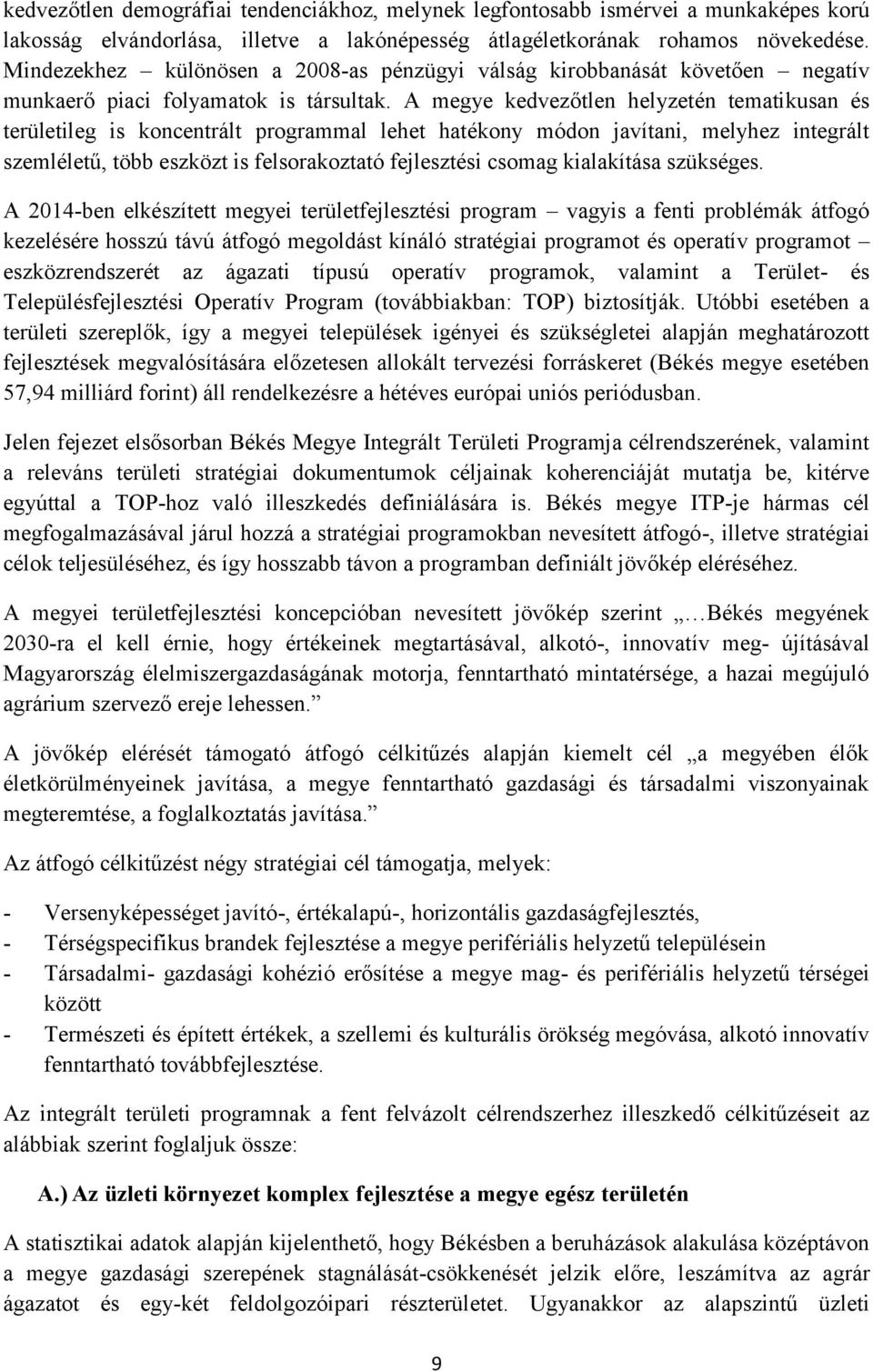 A megye kedvezőtlen helyzetén tematikusan és területileg is koncentrált programmal lehet hatékony módon javítani, melyhez integrált szemléletű, több eszközt is felsorakoztató fejlesztési csomag