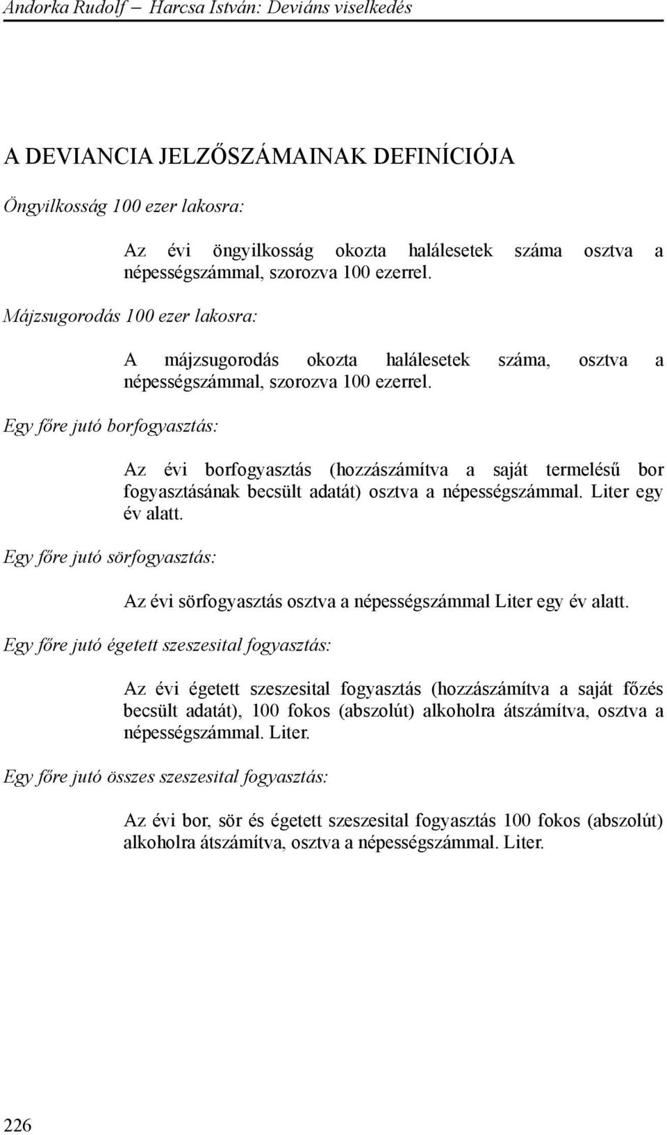 Az évi borfogyasztás (hozzászámítva a saját termelésű bor fogyasztásának becsült adatát) osztva a népességszámmal. Liter egy év alatt. Az évi sörfogyasztás osztva a népességszámmal Liter egy év alatt.