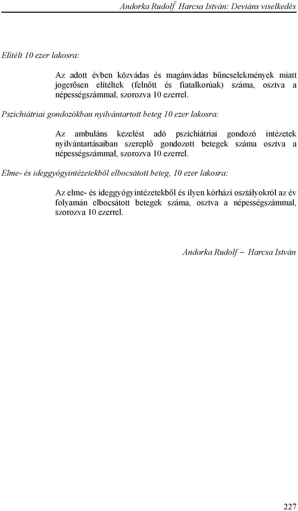 Pszichiátriai gondozókban nyilvántartott beteg 10 ezer lakosra: Az ambuláns kezelést adó pszichiátriai gondozó intézetek nyilvántartásaiban szereplő gondozott betegek száma