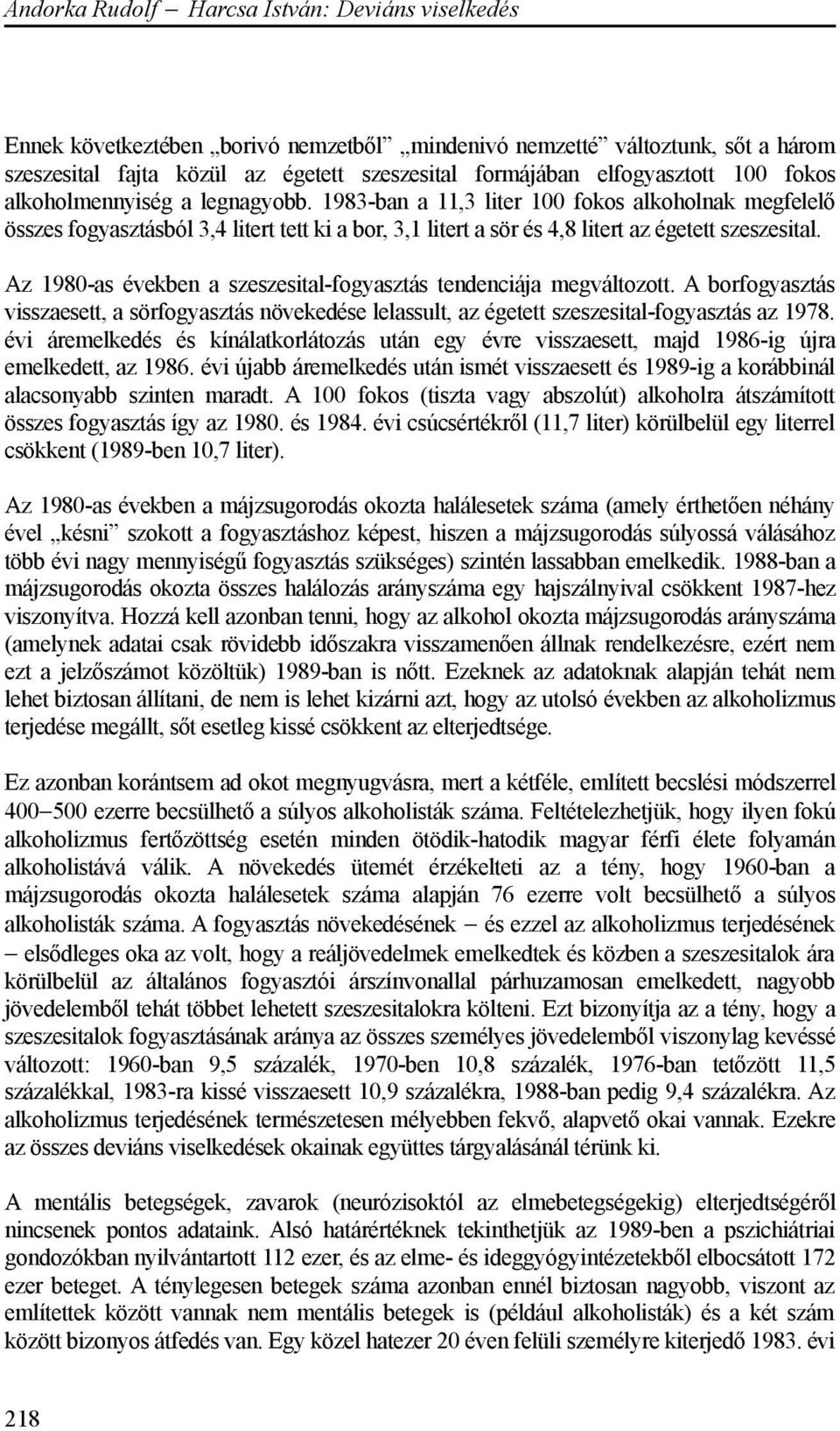 1983-ban a 11,3 liter 100 fokos alkoholnak megfelelő összes fogyasztásból 3,4 litert tett ki a bor, 3,1 litert a sör és 4,8 litert az égetett szeszesital.