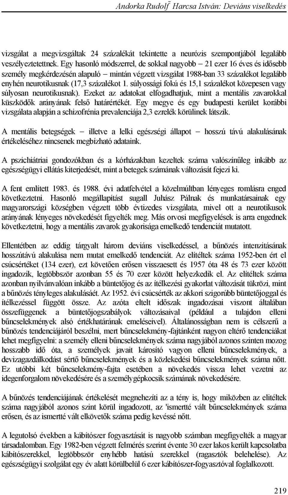 súlyossági fokú és 15,1 százalékot közepesen vagy súlyosan neurotikusnak). Ezeket az adatokat elfogadhatjuk, mint a mentális zavarokkal küszködők arányának felső határértékét.