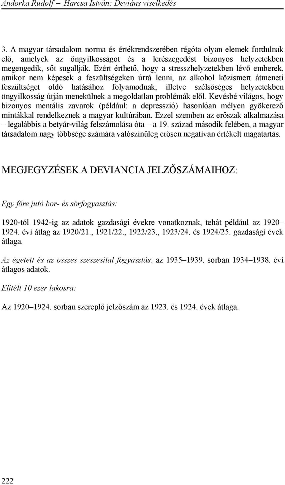 Ezért érthető, hogy a stresszhelyzetekben lévő emberek, amikor nem képesek a feszültségeken úrrá lenni, az alkohol közismert átmeneti feszültséget oldó hatásához folyamodnak, illetve szélsőséges