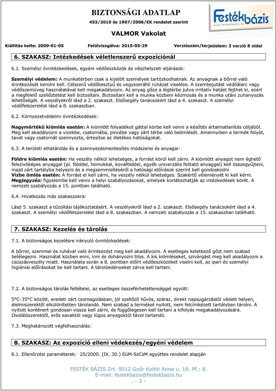 Célszerű védőkesztyű és vegyszerálló ruházat viselése. A szembejutást védőálarc vagy védőszemüveg használatával kell megakadályozni.