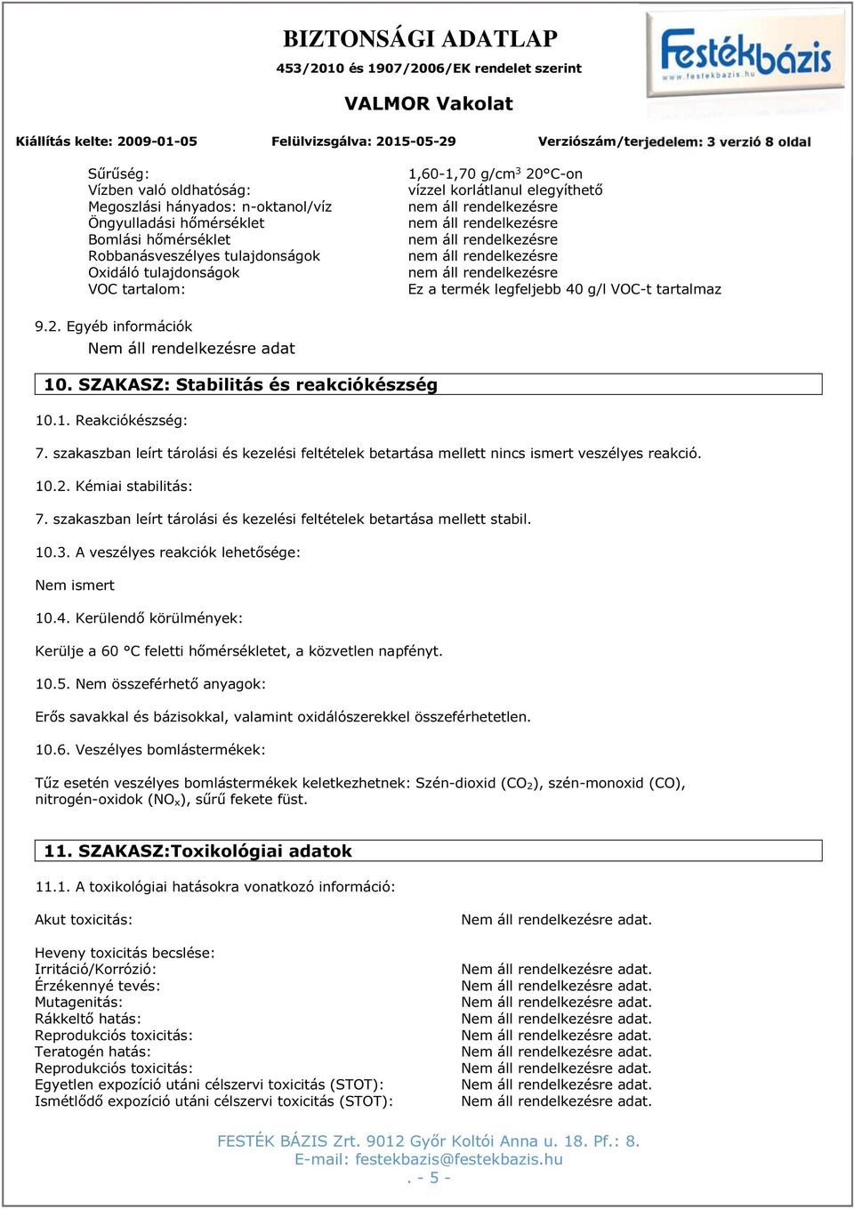 szakaszban leírt tárolási és kezelési feltételek betartása mellett nincs ismert veszélyes reakció. 10.2. Kémiai stabilitás: 7.
