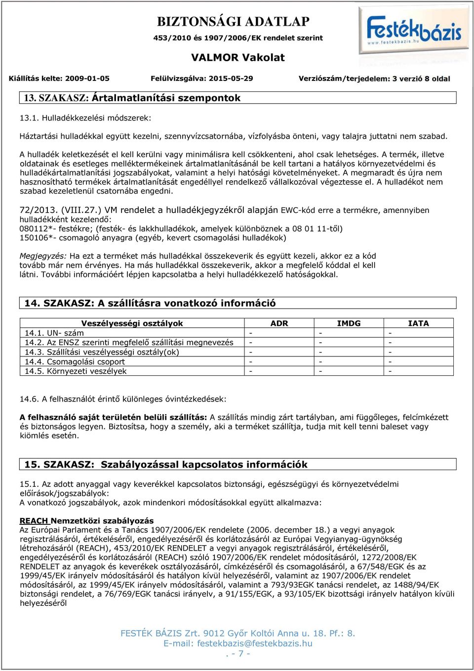 A termék, illetve oldatainak és esetleges melléktermékeinek ártalmatlanításánál be kell tartani a hatályos környezetvédelmi és hulladékártalmatlanítási jogszabályokat, valamint a helyi hatósági