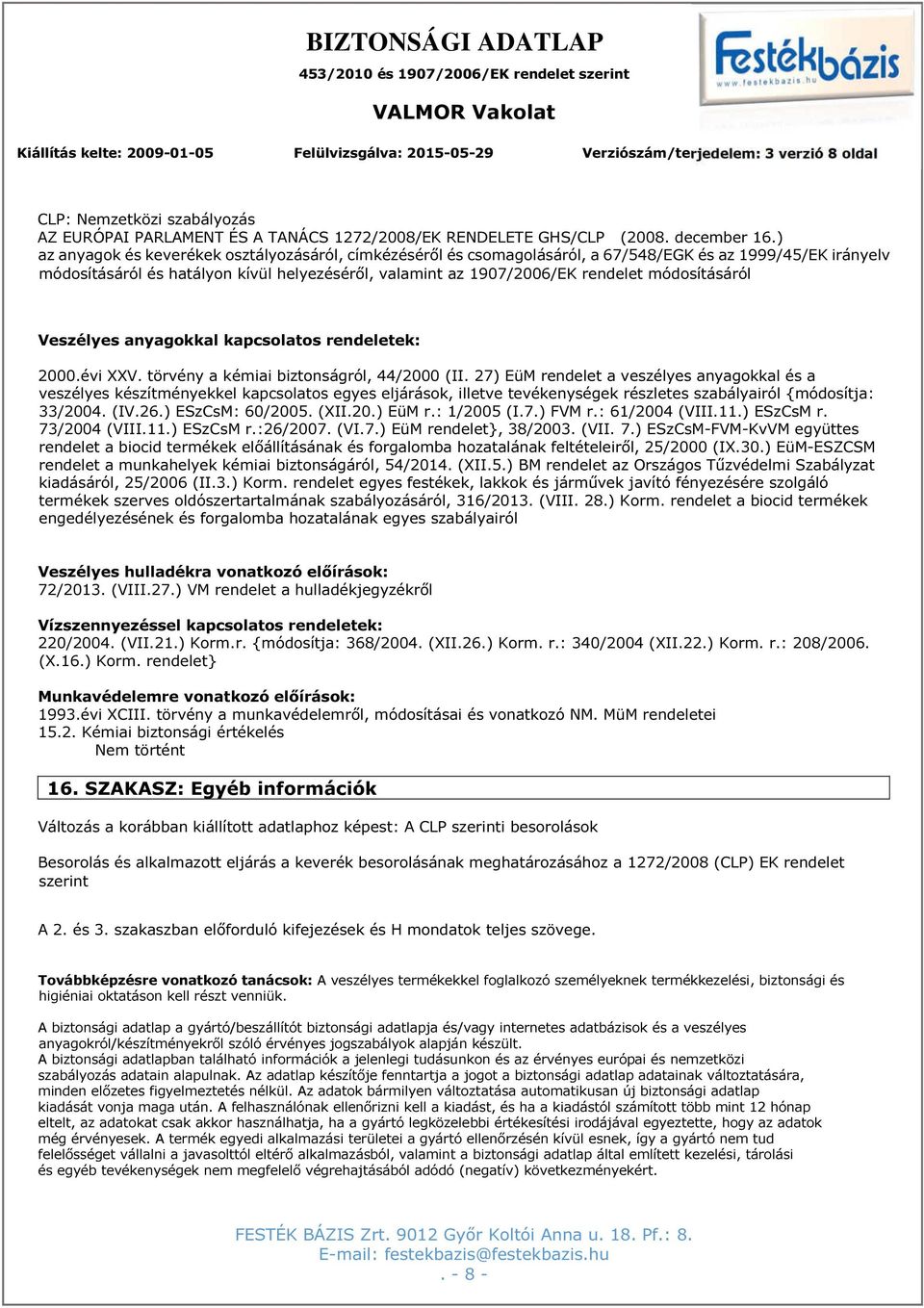 módosításáról Veszélyes anyagokkal kapcsolatos rendeletek: 2000.évi XXV. törvény a kémiai biztonságról, 44/2000 (II.