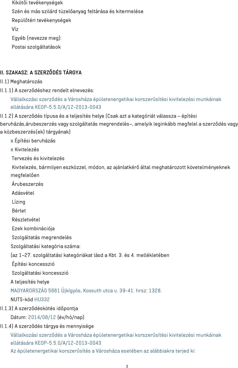 szerződés típusa és a teljesítés helye (Csak azt a kategóriát válassza építési beruházás,árubeszerzés vagy szolgáltatás megrendelés, amelyik leginkább megfelel a szerződés vagy a közbeszerzés(ek)