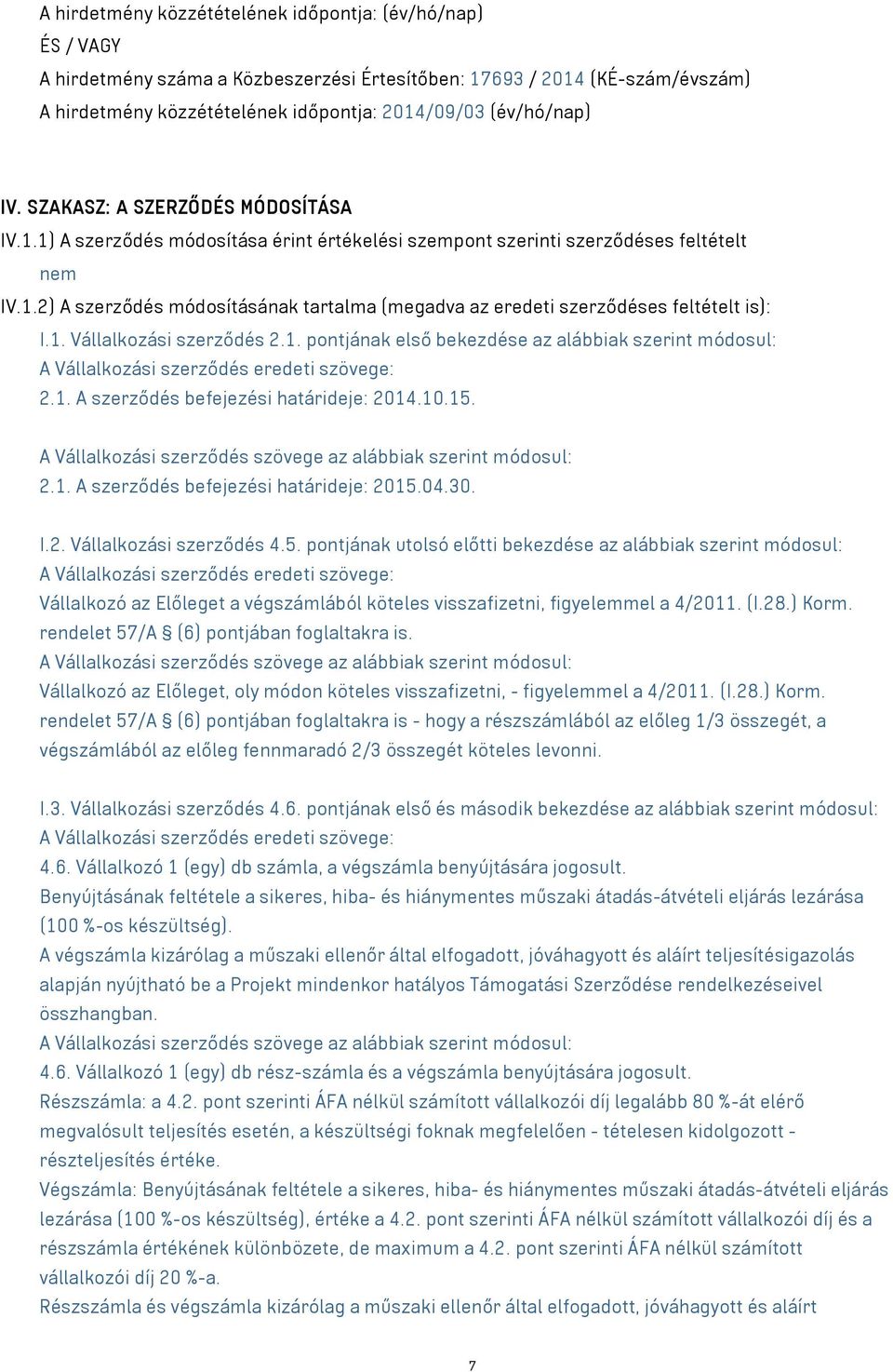 1. Vállalkozási szerződés 2.1. pontjának első bekezdése az alábbiak szerint módosul: A Vállalkozási szerződés eredeti szövege: 2.1. A szerződés befejezési határideje: 2014.10.15.