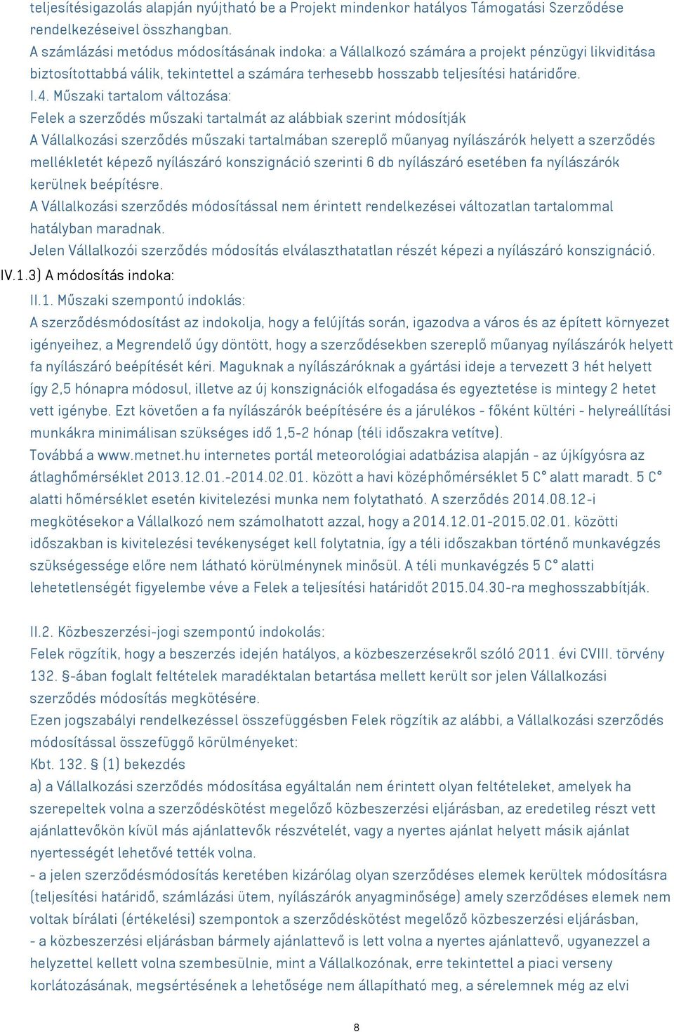 Műszaki tartalom változása: Felek a szerződés műszaki tartalmát az alábbiak szerint módosítják A Vállalkozási szerződés műszaki tartalmában szereplő műanyag nyílászárók helyett a szerződés