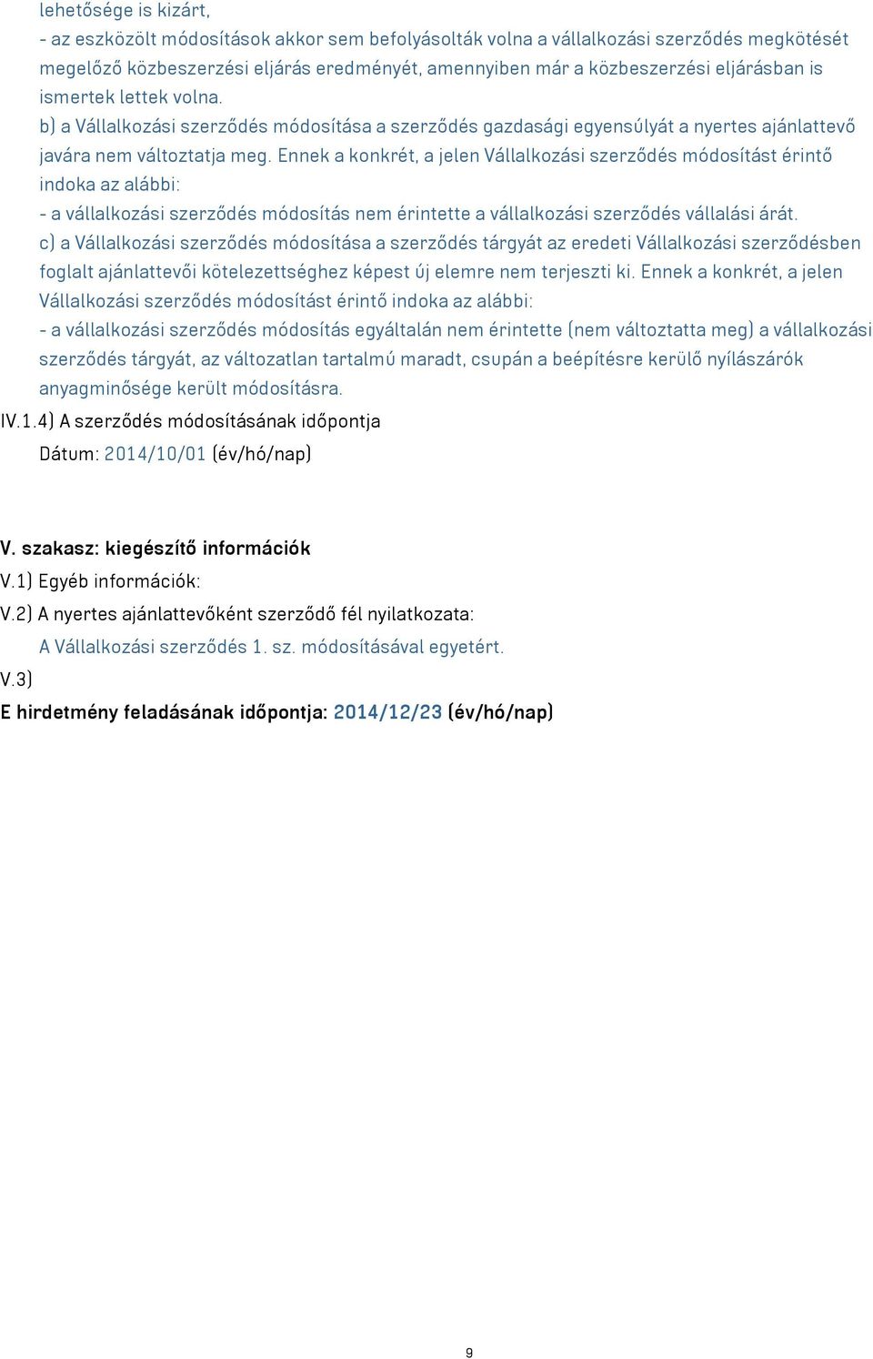 Ennek a konkrét, a jelen Vállalkozási szerződés módosítást érintő indoka az alábbi: - a vállalkozási szerződés módosítás nem érintette a vállalkozási szerződés vállalási árát.