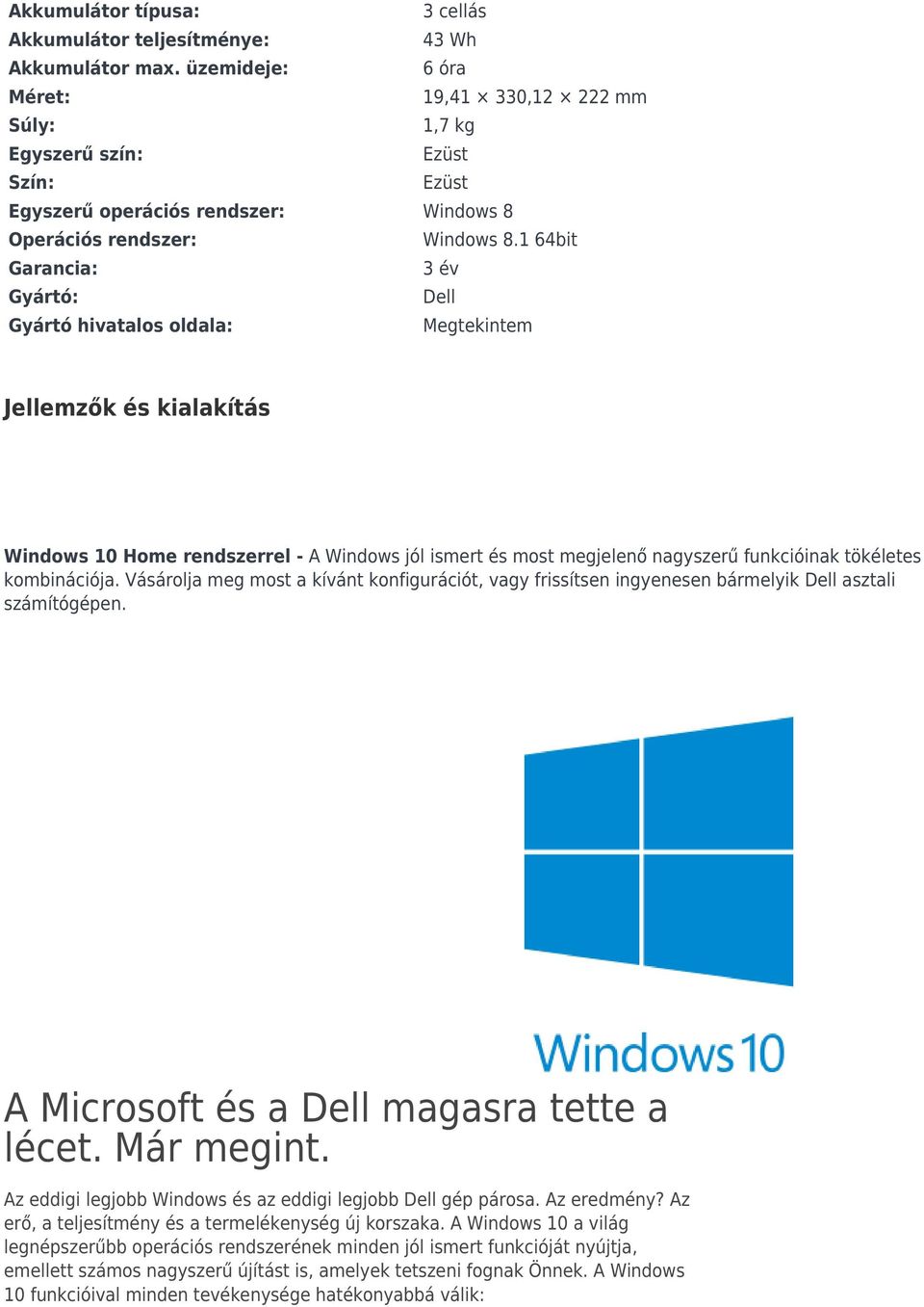 1 64bit Garancia: 3 év Gyártó: Dell Gyártó hivatalos oldala: Megtekintem Jellemzők és kialakítás Windows 10 Home rendszerrel - A Windows jól ismert és most megjelenő nagyszerű funkcióinak tökéletes
