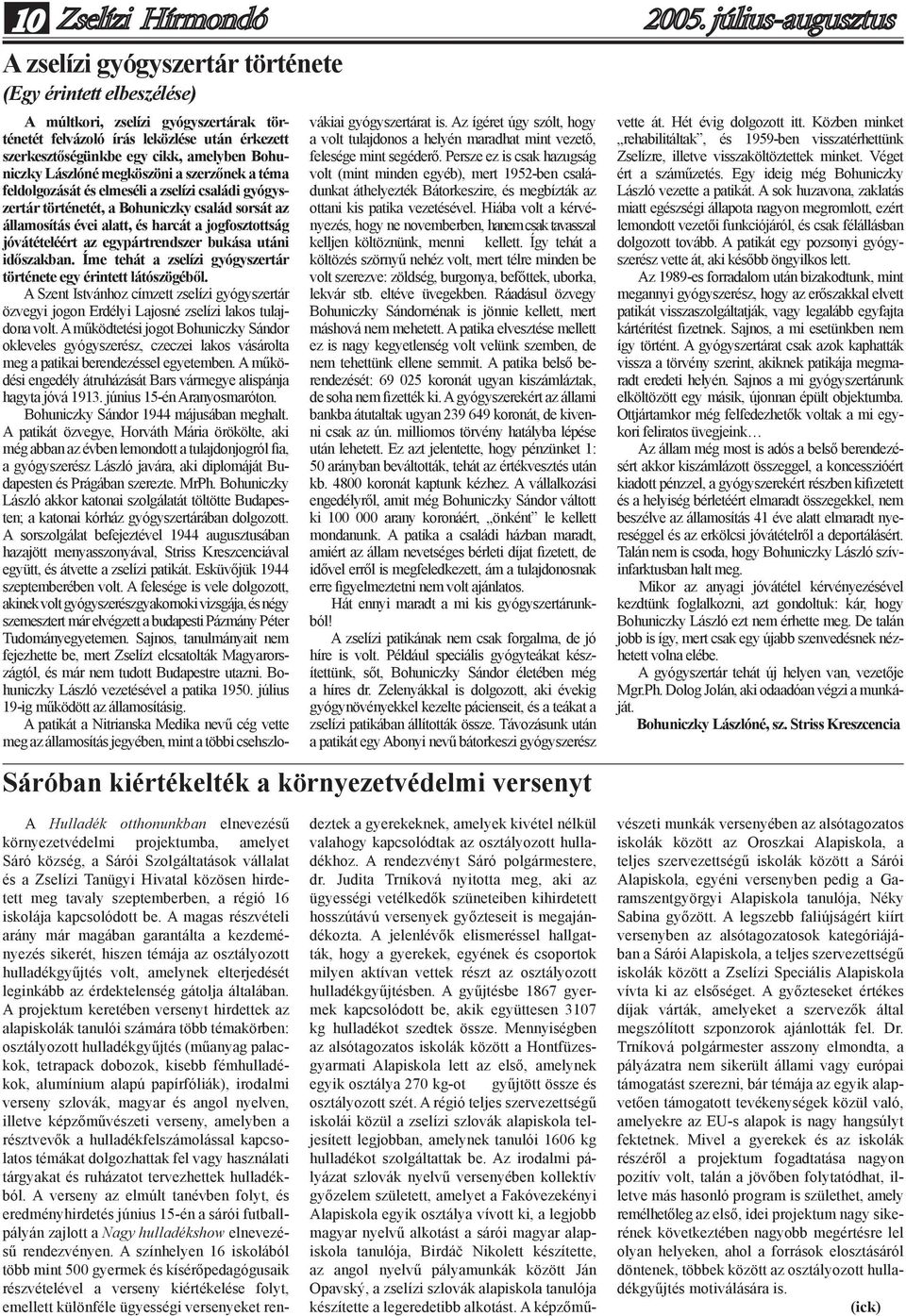 jóvátételéért az egypártrendszer bukása utáni időszakban. Íme tehát a zselízi gyógyszertár története egy érintett látószögéből.