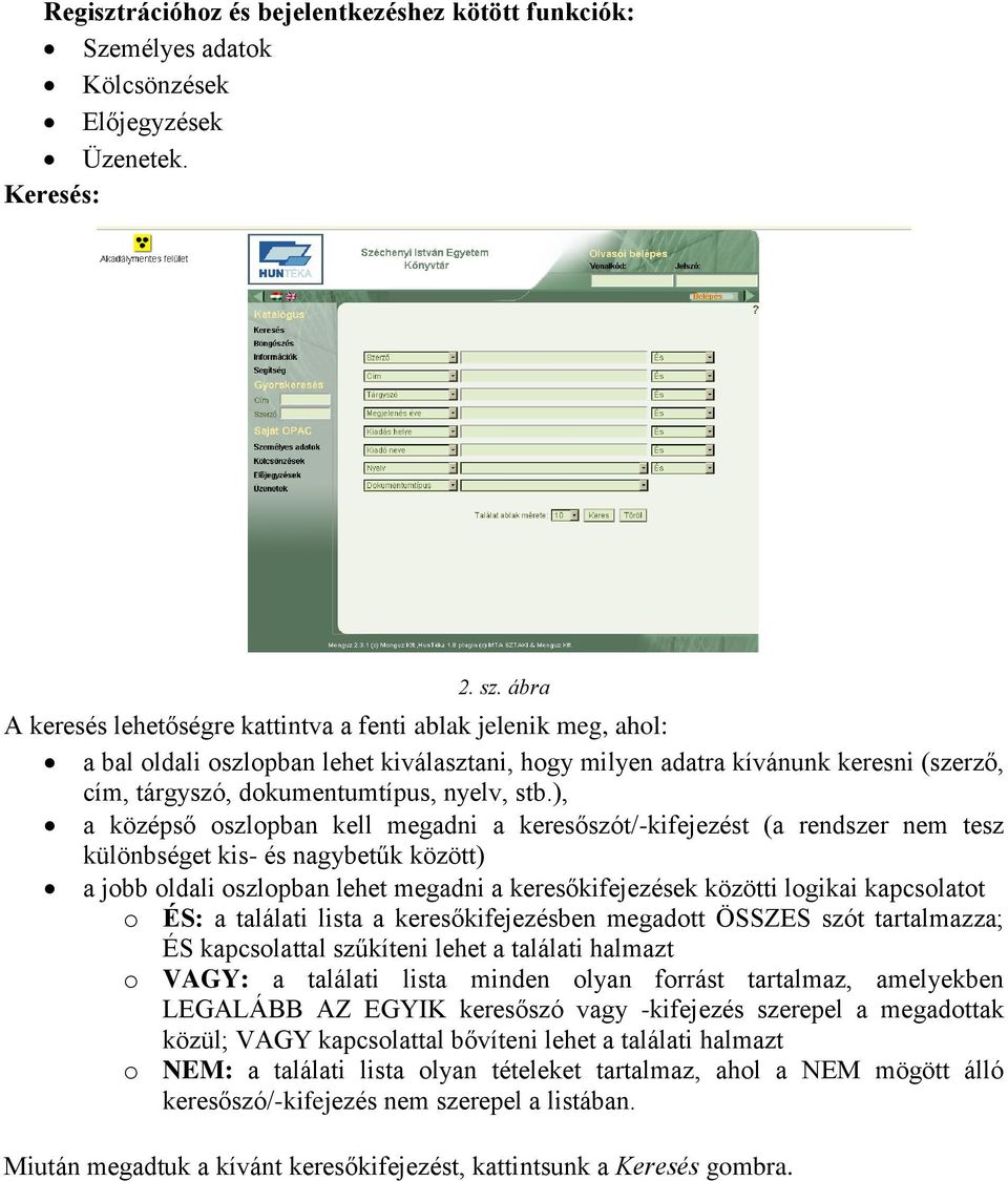 stb.), a középső oszlopban kell megadni a keresőszót/-kifejezést (a rendszer nem tesz különbséget kis- és nagybetűk között) a jobb oldali oszlopban lehet megadni a keresőkifejezések közötti logikai