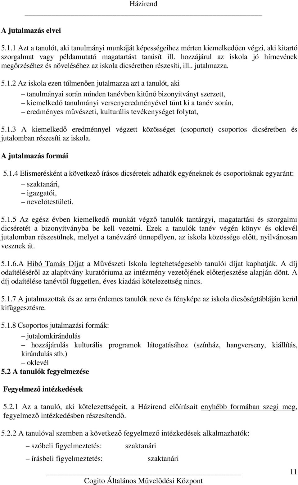 2 Az iskola ezen túlmenően jutalmazza azt a tanulót, aki tanulmányai során minden tanévben kitűnő bizonyítványt szerzett, kiemelkedő tanulmányi versenyeredményével tűnt ki a tanév során, eredményes