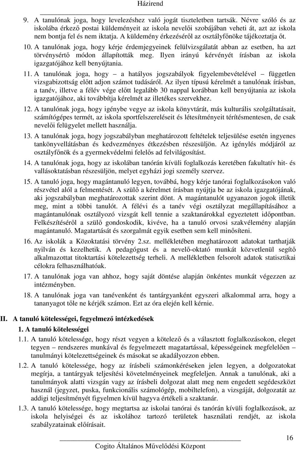 A tanulónak joga, hogy kérje érdemjegyeinek felülvizsgálatát abban az esetben, ha azt törvénysértő módon állapították meg. Ilyen irányú kérvényét írásban az iskola igazgatójához kell benyújtania. 11.