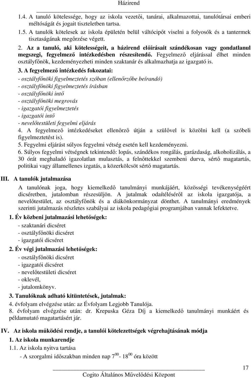Az a tanuló, aki kötelességeit, a házirend előírásait szándékosan vagy gondatlanul megszegi, fegyelmező intézkedésben részesítendő.